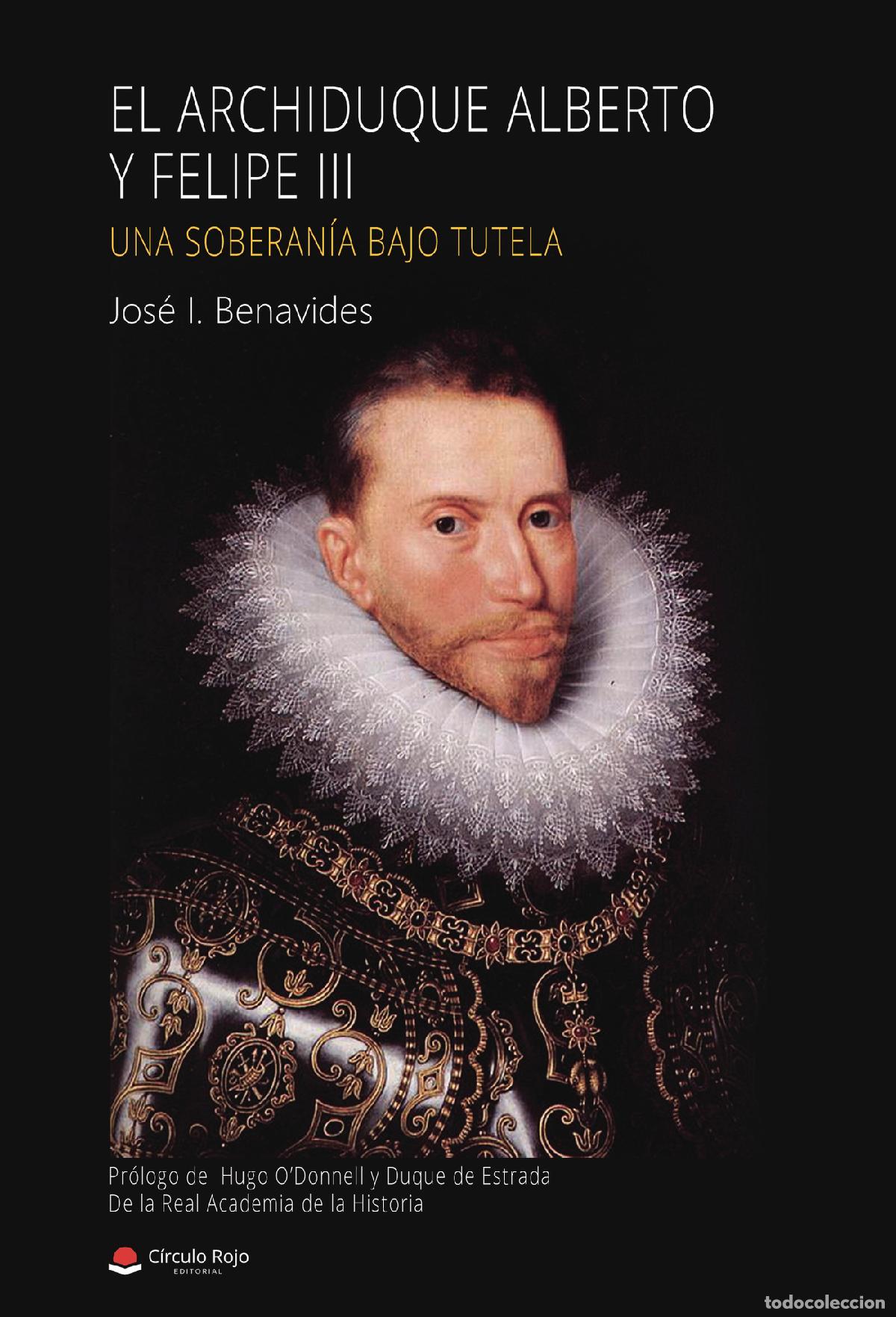 Livros: El Archiduque Alberto y Felipe III - Una soberan&iacute;a bajo tutela - Jos&eacute; I. Benavides