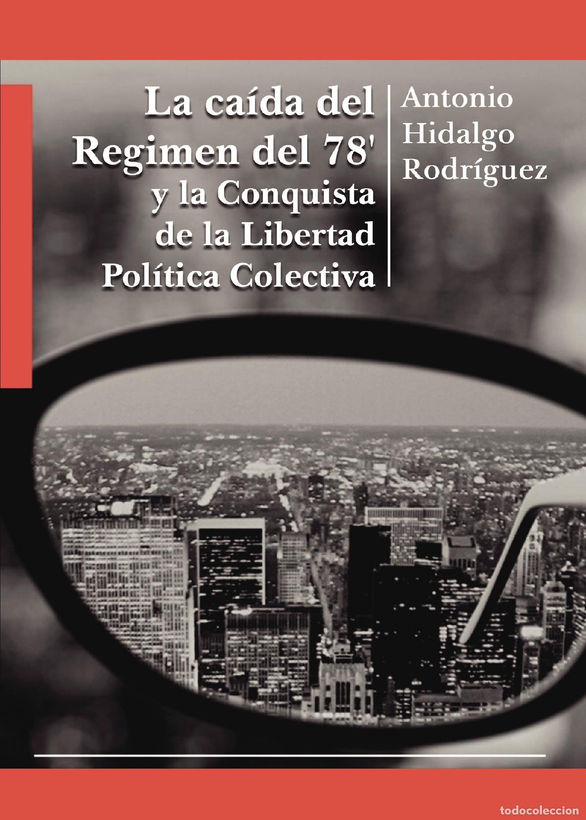 Livres: La ca&iacute;da del Regimen del 78\ y la Conquista de la Libertad Pol&iacute;tica Colectiva - Antonio Hidalgo Rodr