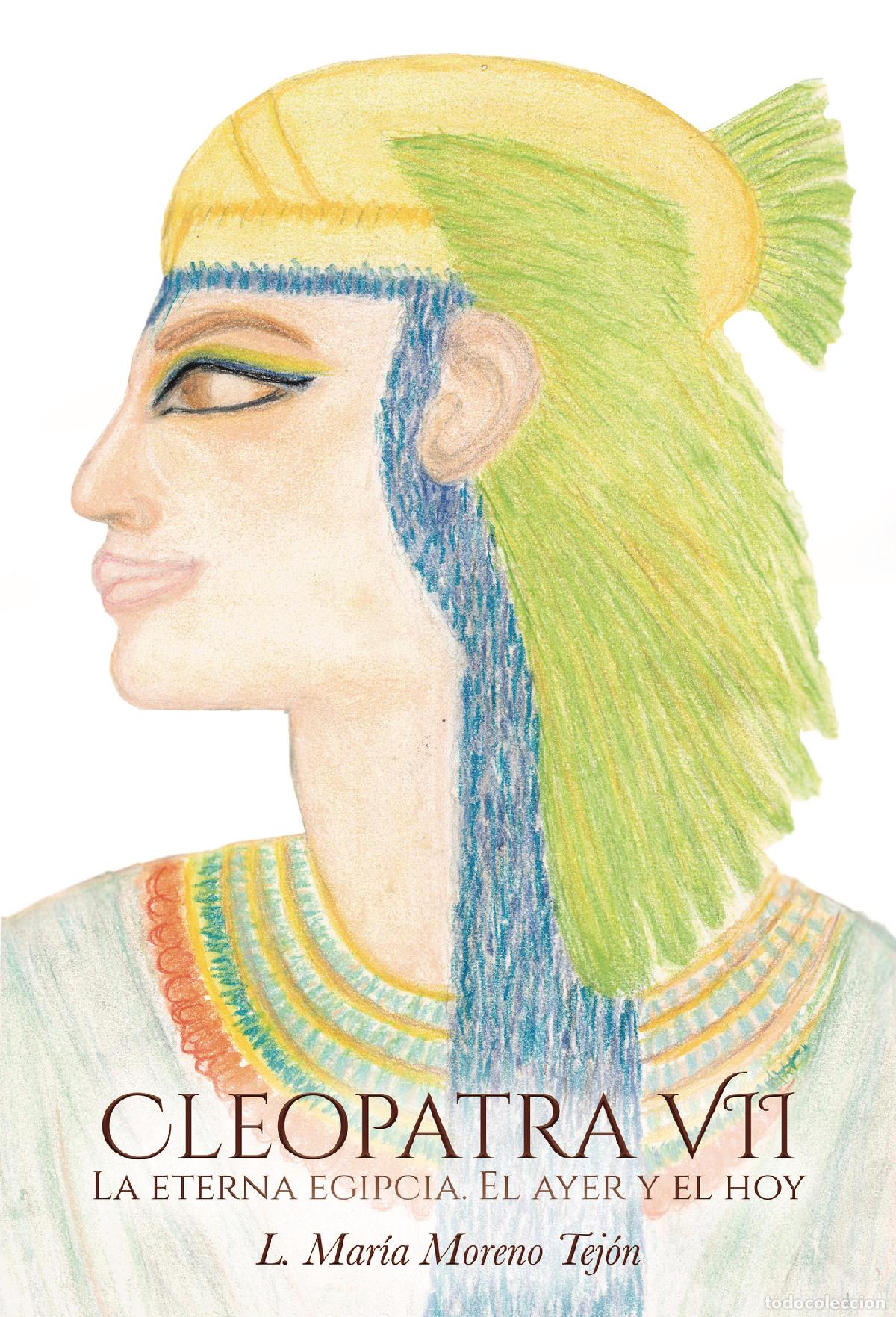 Libros: Cleopatra VII - La eterna egipcia. El ayer y el hoy. - L. Mar&iacute;a Moreno Tej&oacute;n
