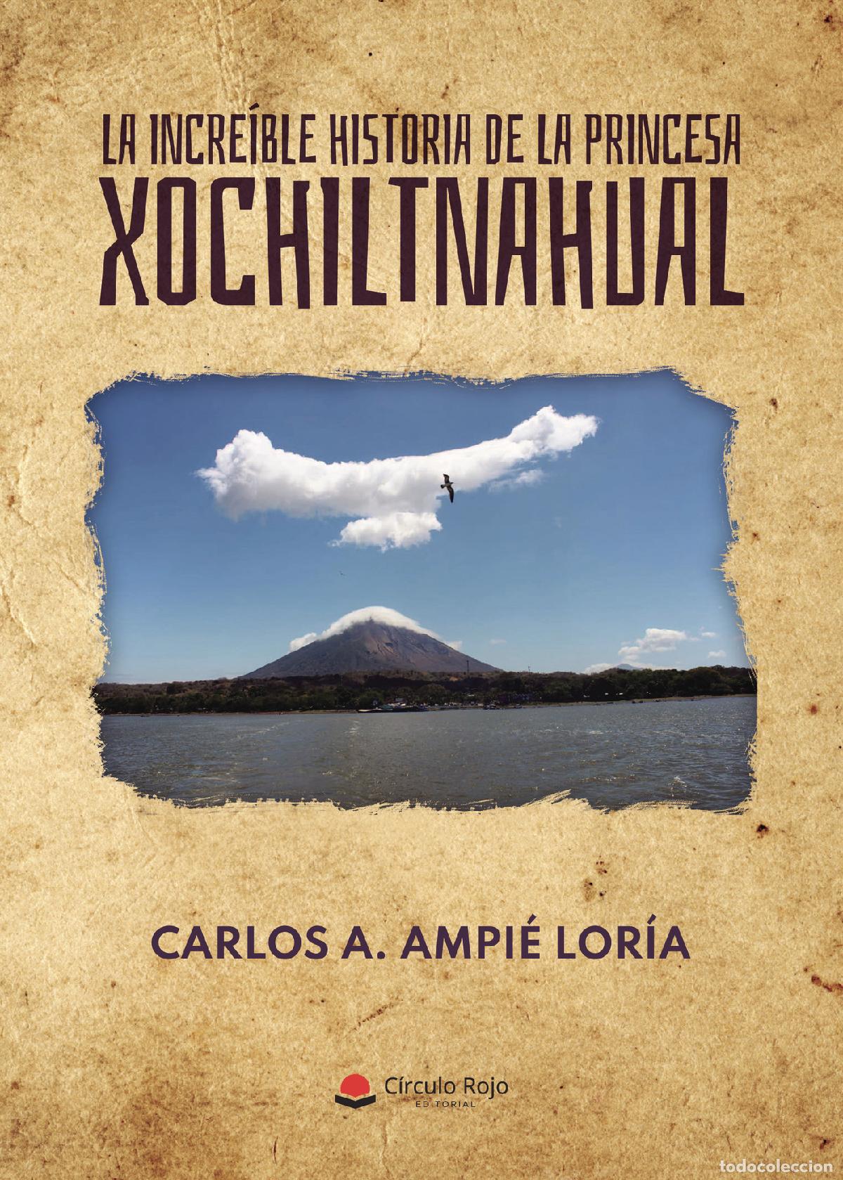 Libros: La incre&iacute;ble historia de la princesa Xochiltnahual - Carlos A. Ampi&eacute; Lor&iacute;a