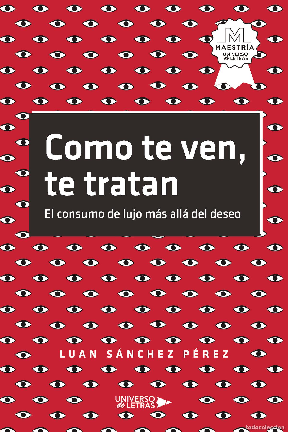 B&uuml;cher: Como te ven, te tratan - El consumo de lujo m&aacute;s all&aacute; del deseo - Luan S&aacute;nchez P&eacute;rez