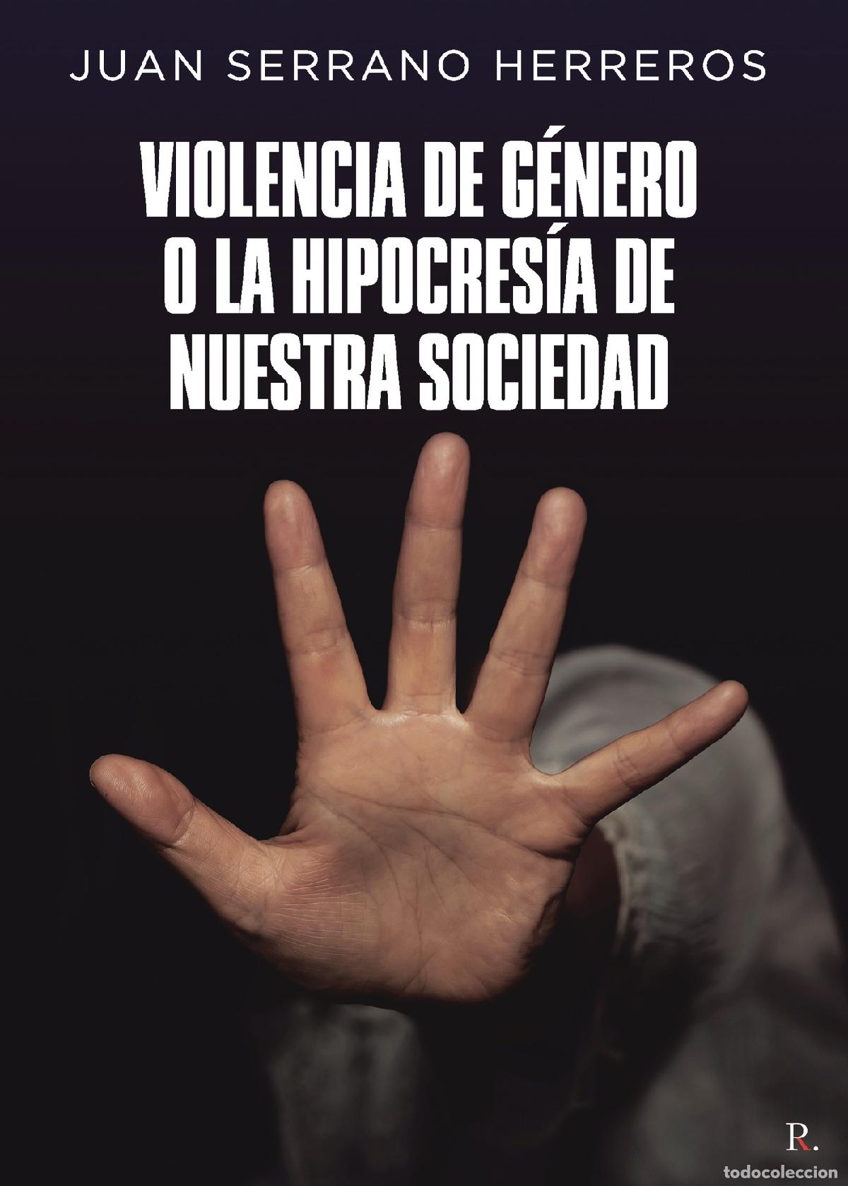 Libros: Violencia de G&eacute;nero o la Hipocres&iacute;a de nuestra Sociedad - Juan Serrano Herreros