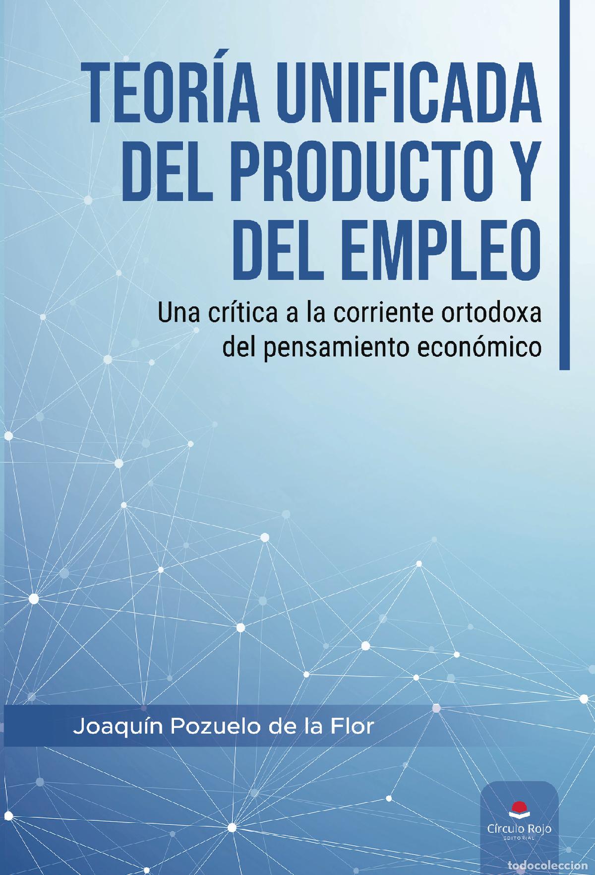 Libros: Teor&iacute;a unificada del producto y del empleo - Una cr&iacute;tica a la corriente ortodoxa del pensamiento eco