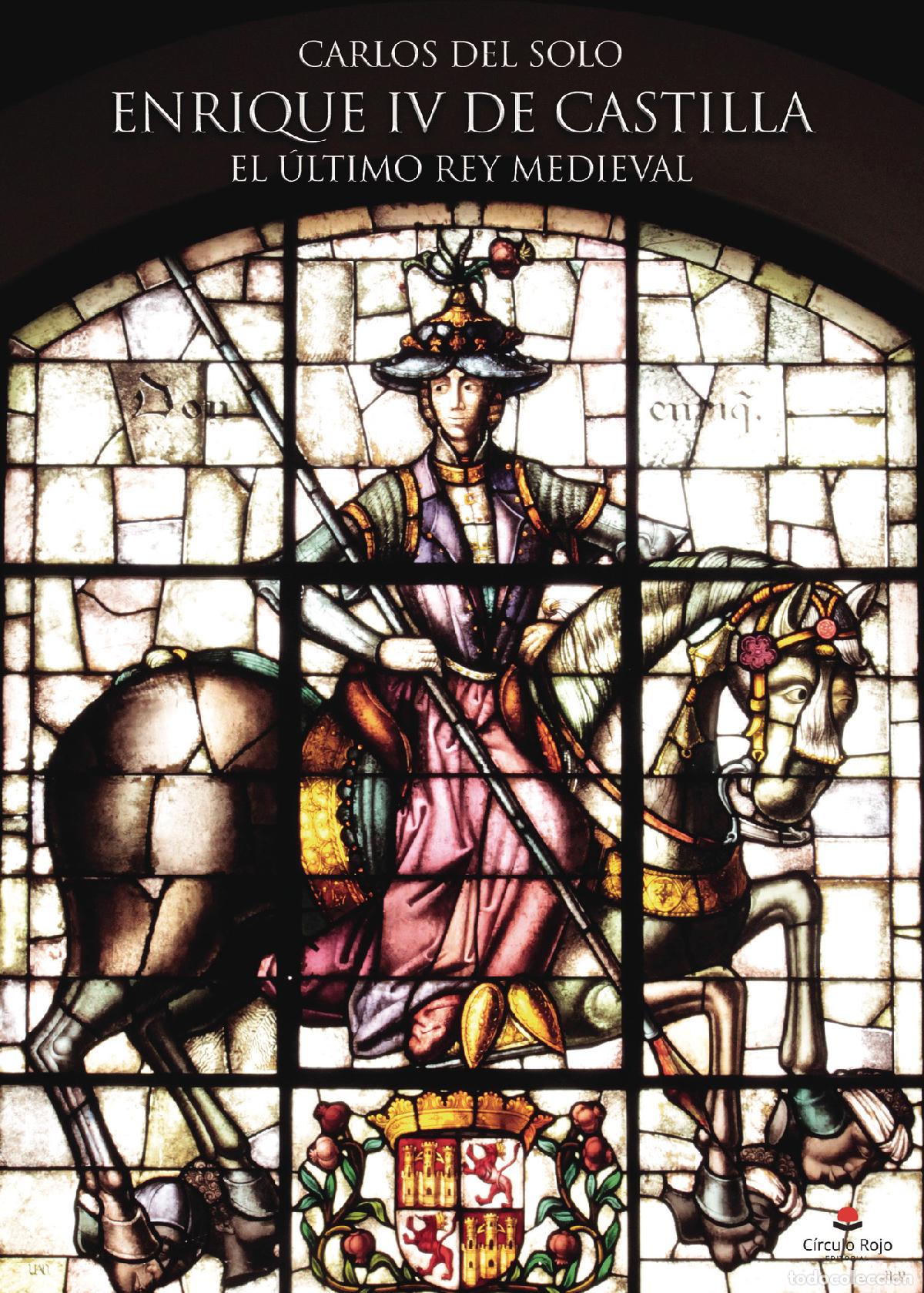books: ENRIQUE IV DE CASTILLA. EL &Uacute;LTIMO REY MEDIEVAL - Carlos del Solo