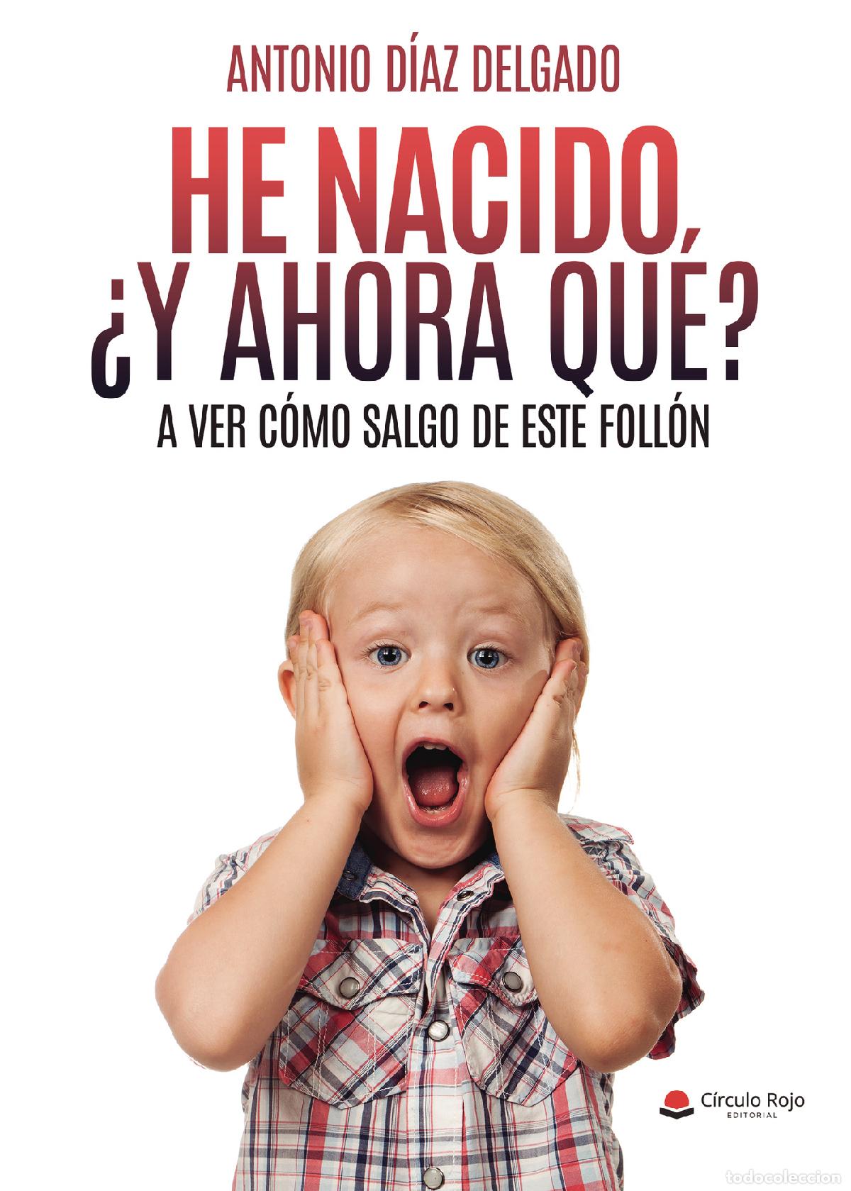 Libri: He nacido &iquest;y ahora qu&eacute;? - A ver c&oacute;mo salgo de este foll&oacute;n - Antonio D&iacute;az Delgado