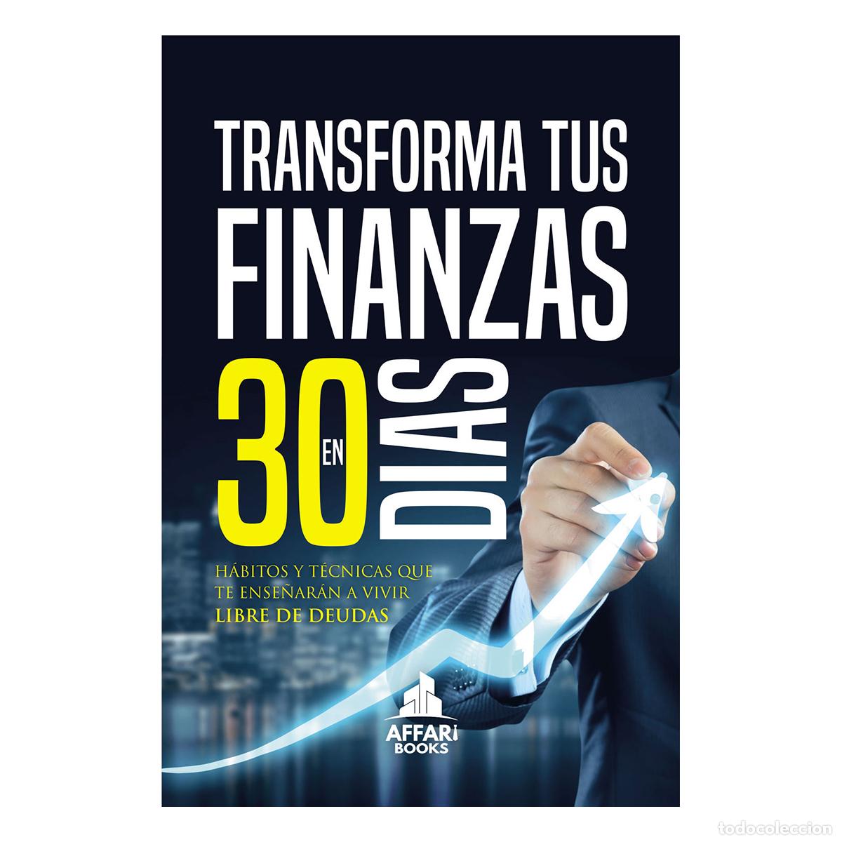 Libri: Transforma tus finanzas en 30 d&iacute;as - H&aacute;bitos y t&eacute;cnicas que te ense&ntilde;ar&aacute;n a vivir libre de deudas - V