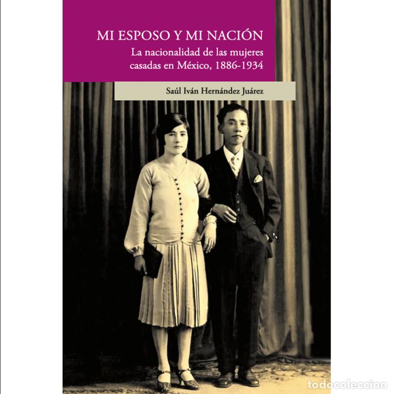 books: Mi esposo y mi naci&oacute;n. La nacionalidad de las mujeres casadas en M&eacute;xico, 1886-1934 - Sa&uacute;l Iv&aacute;n Hern&aacute;