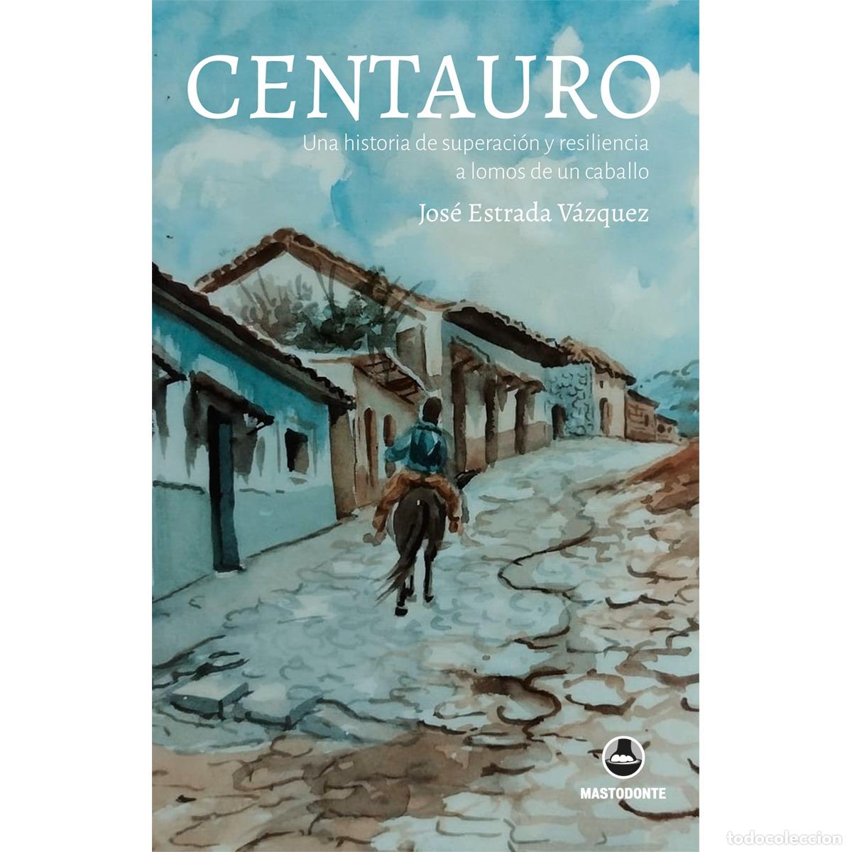 Libri: Centauro - Una historia de superaci&oacute;n y resiliencia a lomos de un caballo - Jos&eacute; Estrada V&aacute;zquez