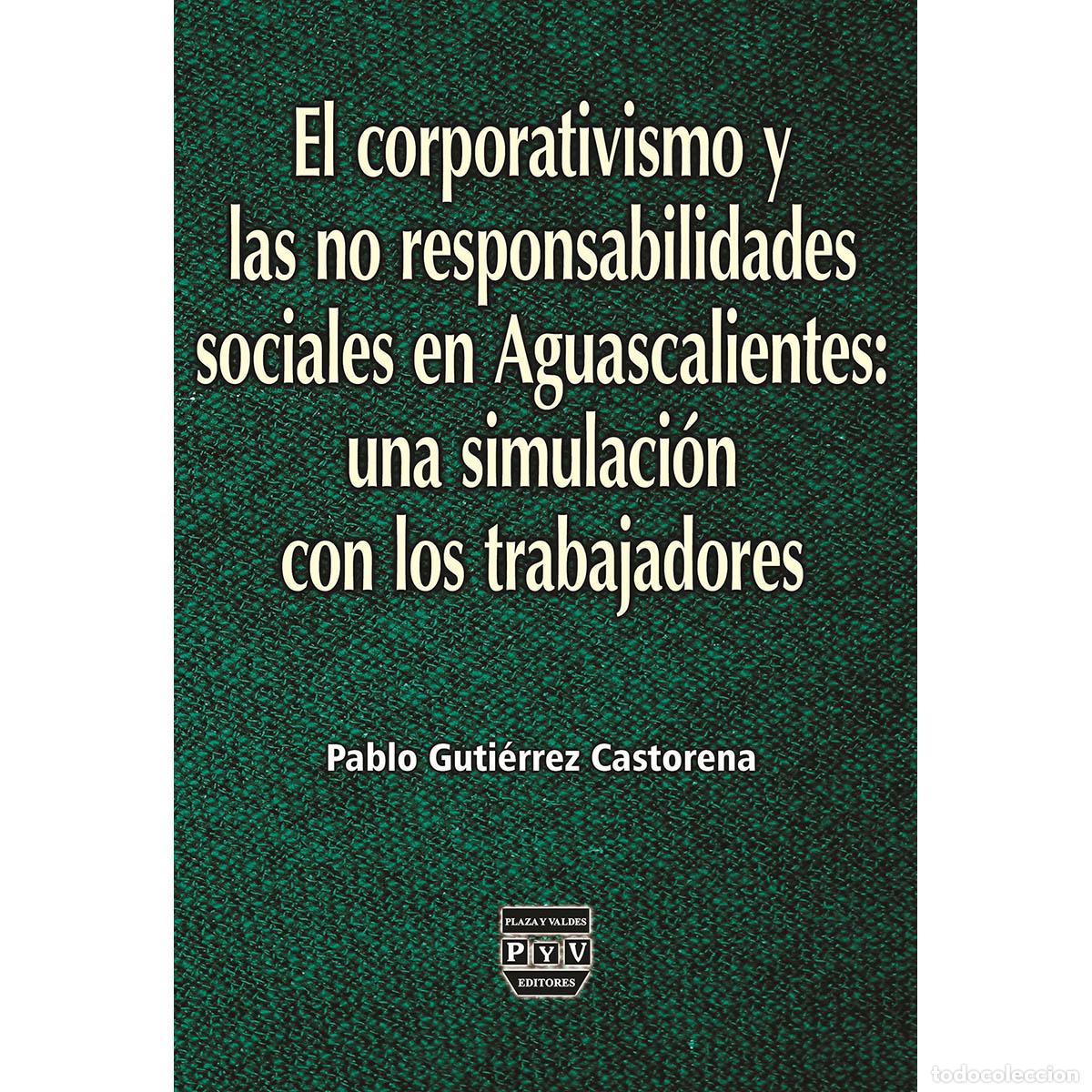 Livres: El corporativismo y las no responsabilidades sociales en Aguascalientes: una simulaci&oacute;n con los trab