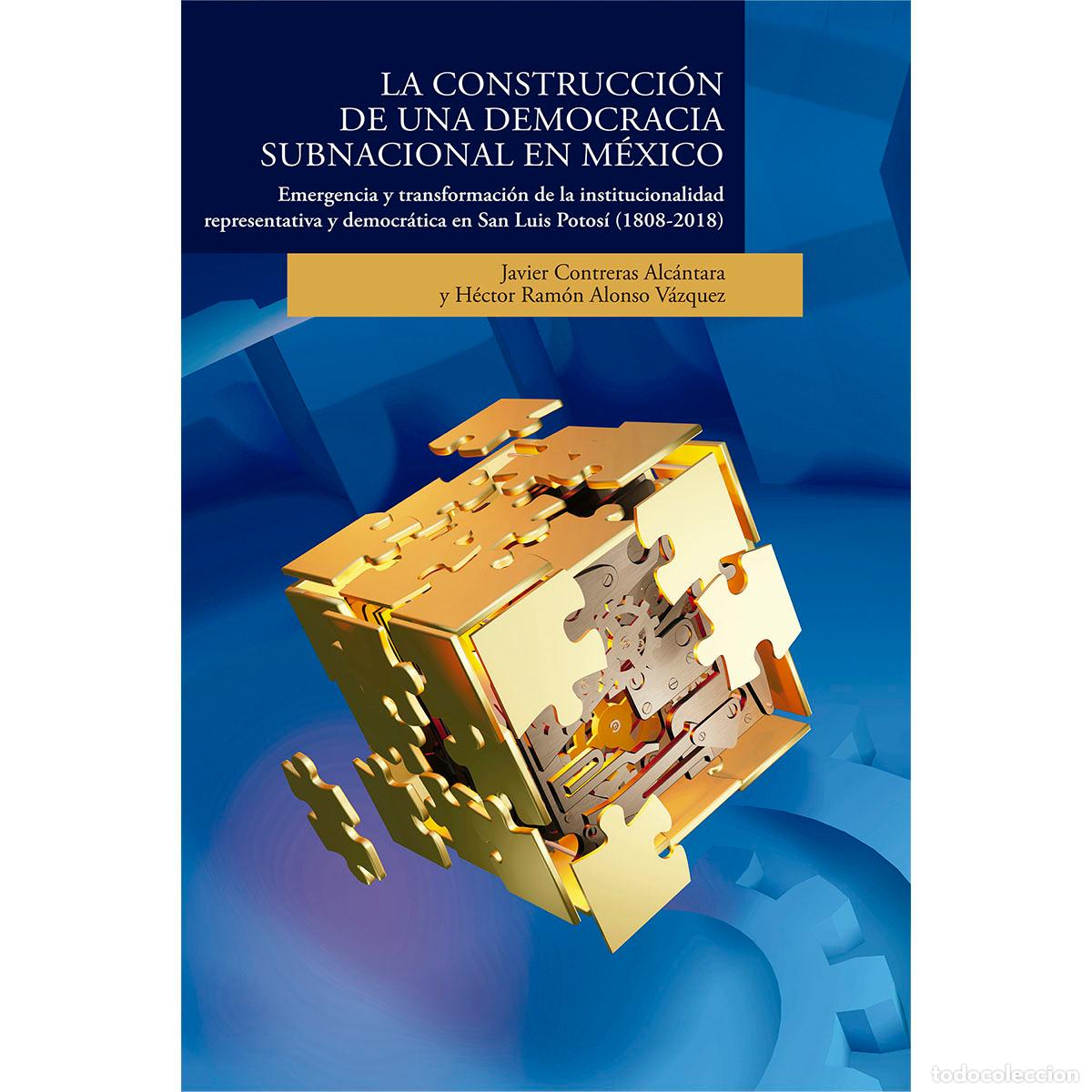 Libros: La construcci&oacute;n de una democracia subnacional en M&eacute;xico - Emergencia y transformaci&oacute;n de la isntituc