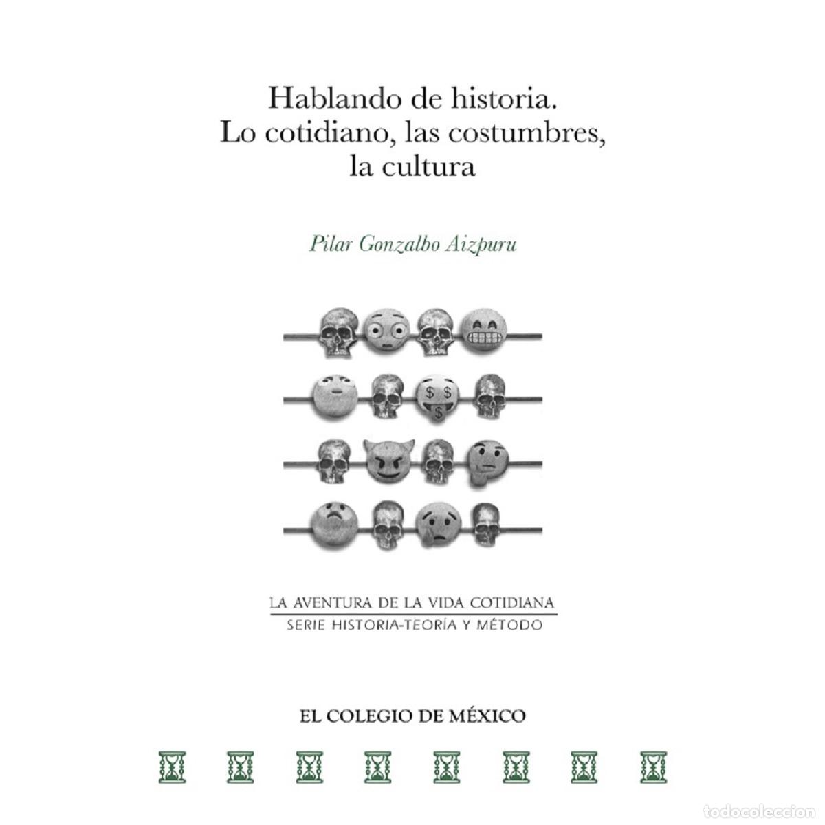 Libri: Hablando de historia. - Lo cotidiano, las costumbres, la cultura - Pilar Gonzalbo Aizpuru