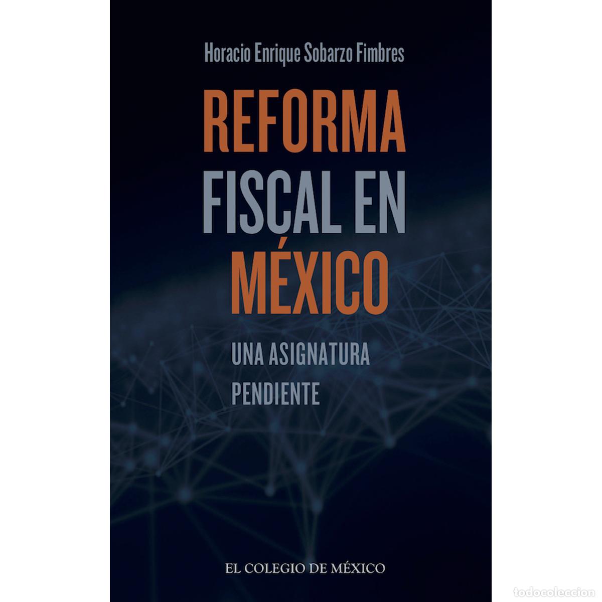 Libri: Reforma fiscal en M&eacute;xico - Una asignatura pendiente - Horacio Enrique Sobarzo Fimbres
