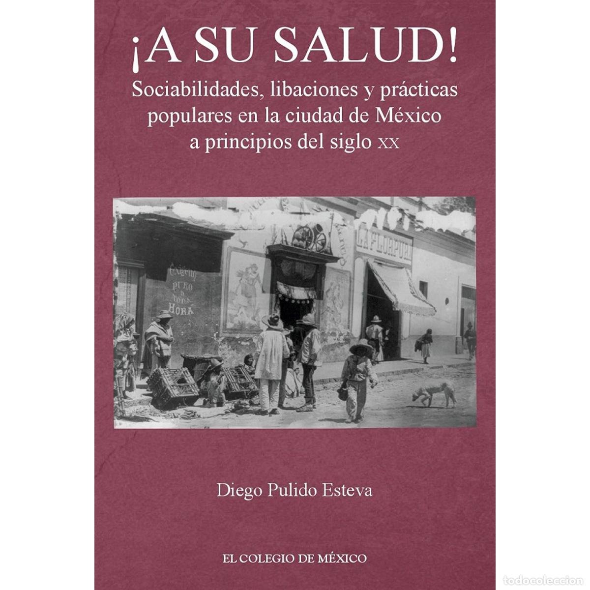 Livres: &iexcl;A su salud! - Sociabilidades, libaciones y pr&aacute;cticas populares en la ciudad de M&eacute;xico a principios