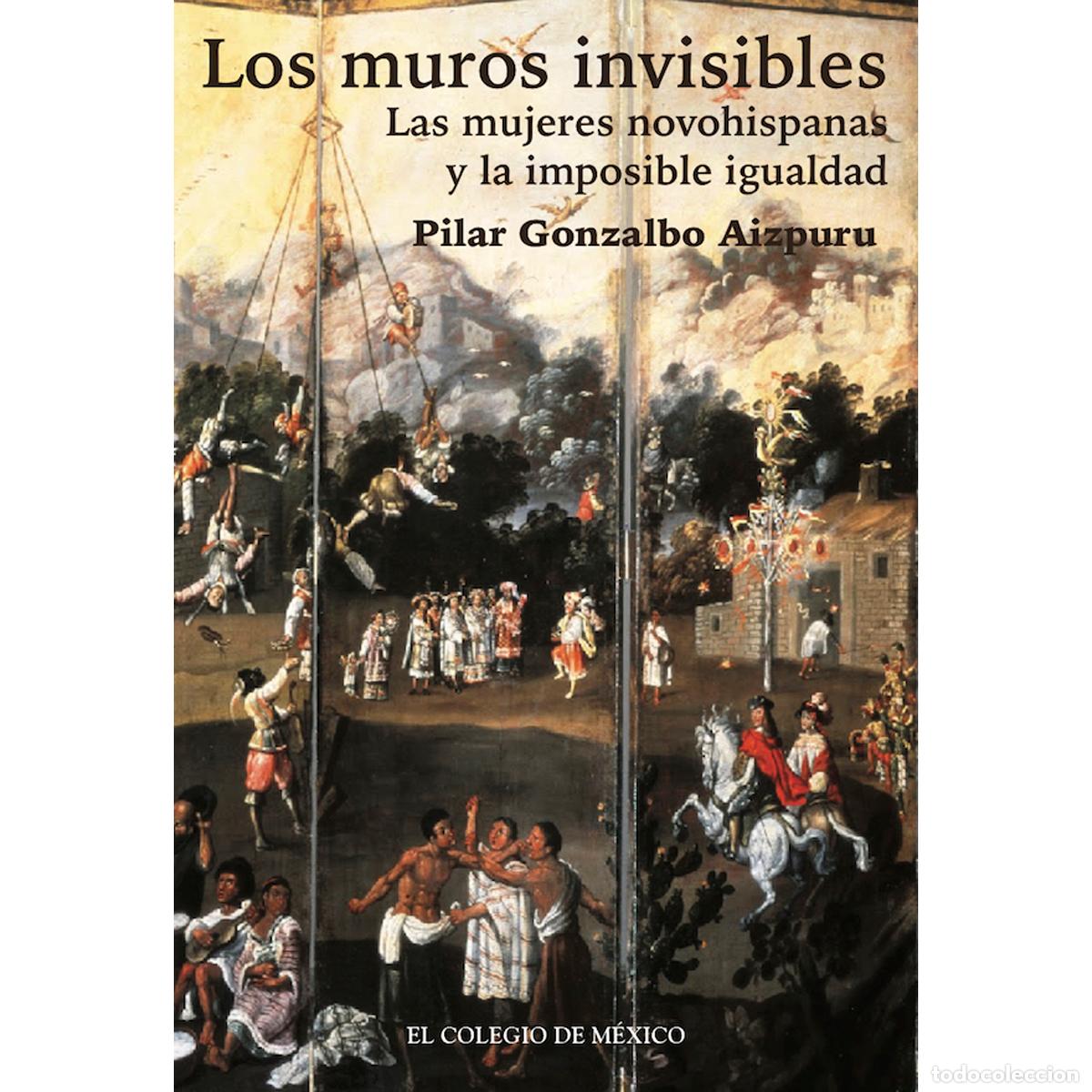 Libri: Los muros invisibles - Las mujeres novohispanas y la imposible igualdad - Pilar Gonzalbo Aizpuru