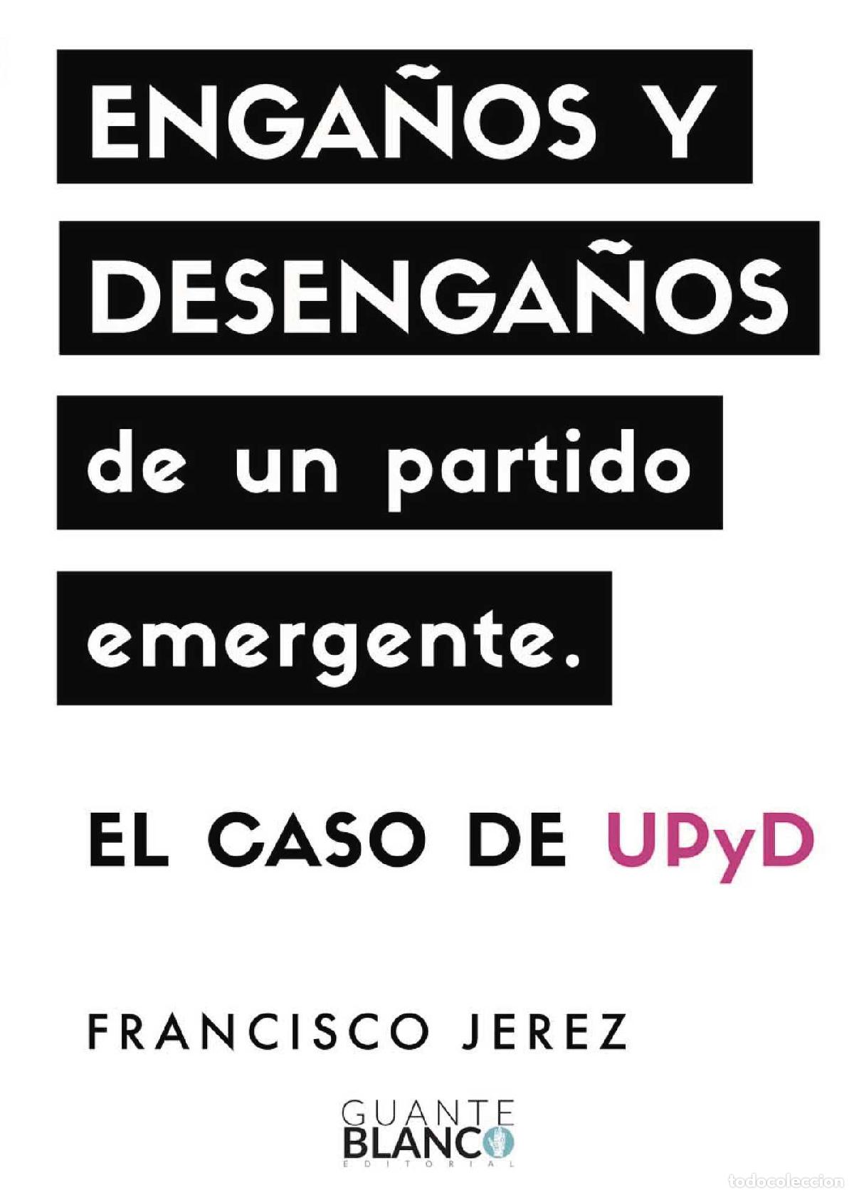 Libri: Enga&ntilde;os y desenga&ntilde;os de un partido emergente: el caso de UPyD - Francisco Jerez