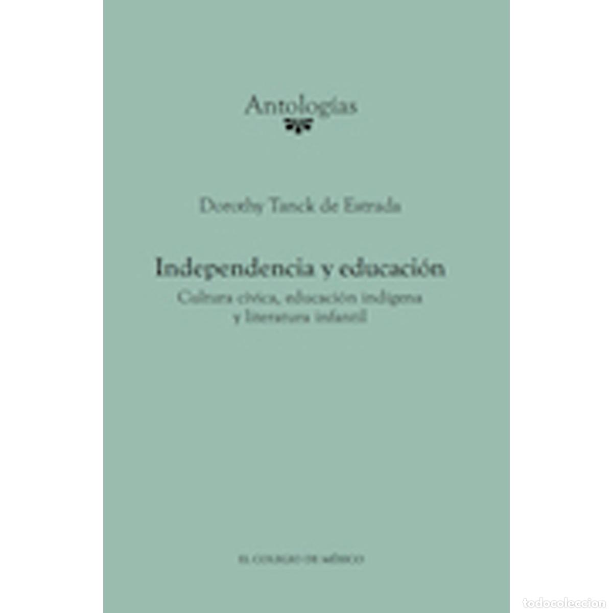 B&uuml;cher: Independencia y educaci&oacute;n - Cultura c&iacute;vica, educaci&oacute;n ind&iacute;gena y literatura infantil - Dorothy Tanck