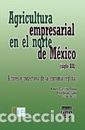 Libros: Agricultura empresarial en el norte de Mexico(Siglo XX) - Actores y trayectoria de la econom&iacute;a regio