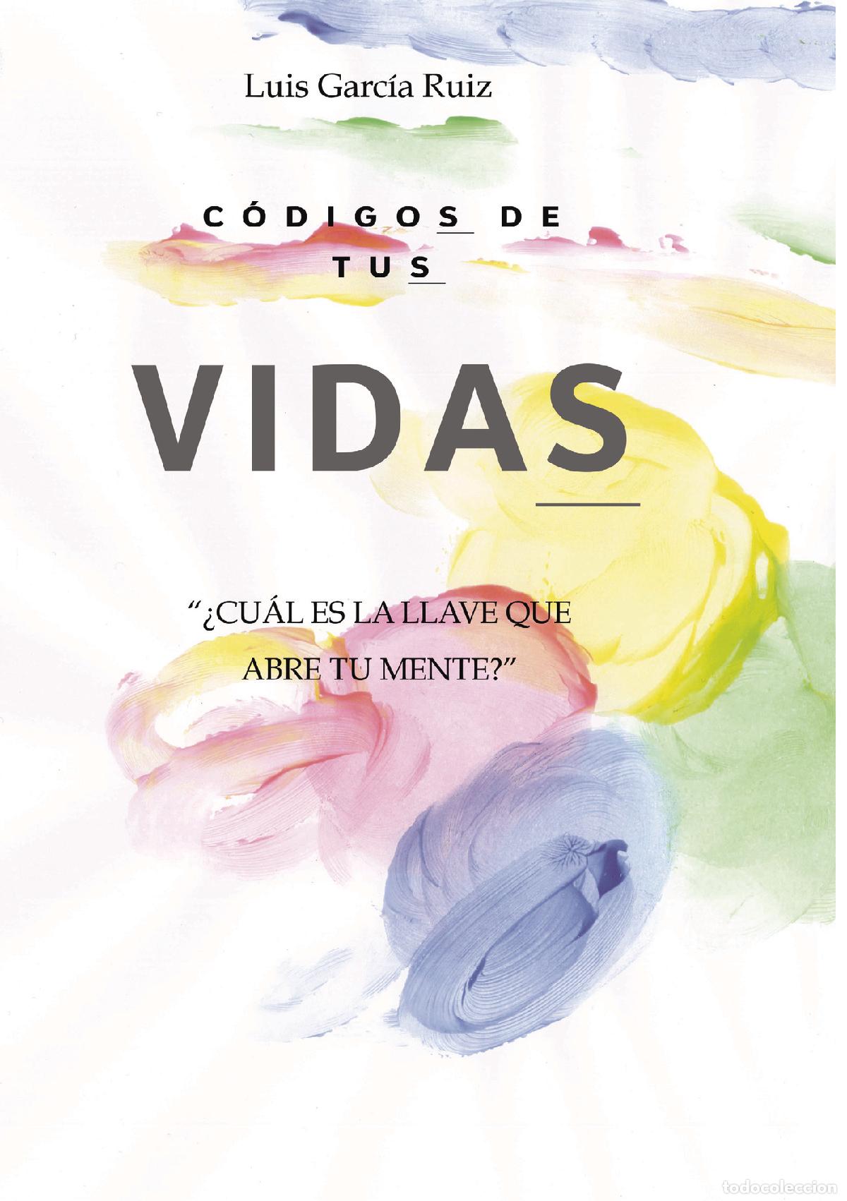 B&uuml;cher: C&Oacute;DIGOS DE TUS VIDAS - &iquest;Cu&aacute;l es la llave que abre tu MENTE? - Luis Garcia Ruiz