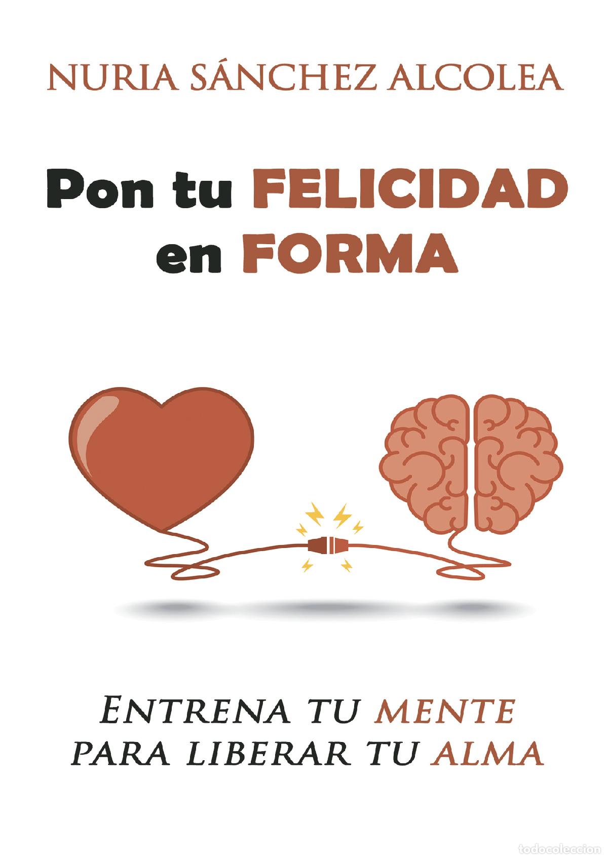 Libros: Pon tu FELICIDAD en FORMA - Entrena tu mente para liberar tu alma - Nuria S&aacute;nchez Alcolea