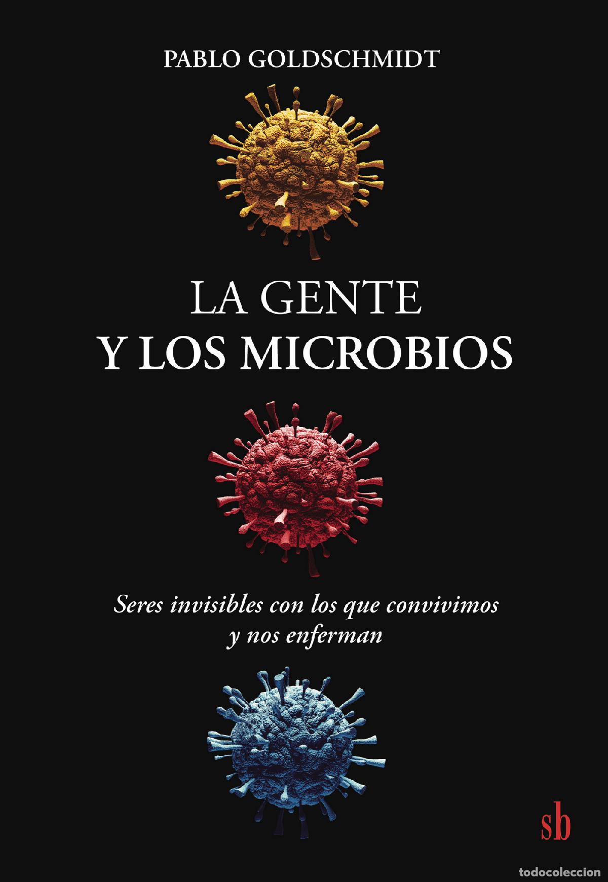 books: La gente y los microbios - Seres invisibles con los que convivimos y nos enferman - Pablo Goldschmid