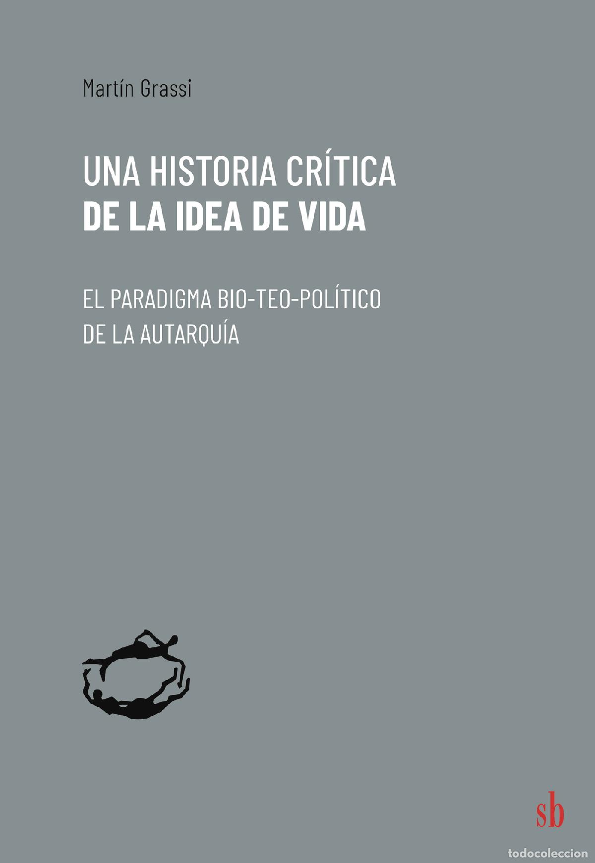 Livres: Una historia cr&iacute;tica de la idea de vida - El paradigma bio-teo-pol&iacute;tico de la autarqu&iacute;a - Mart&iacute;n Gra