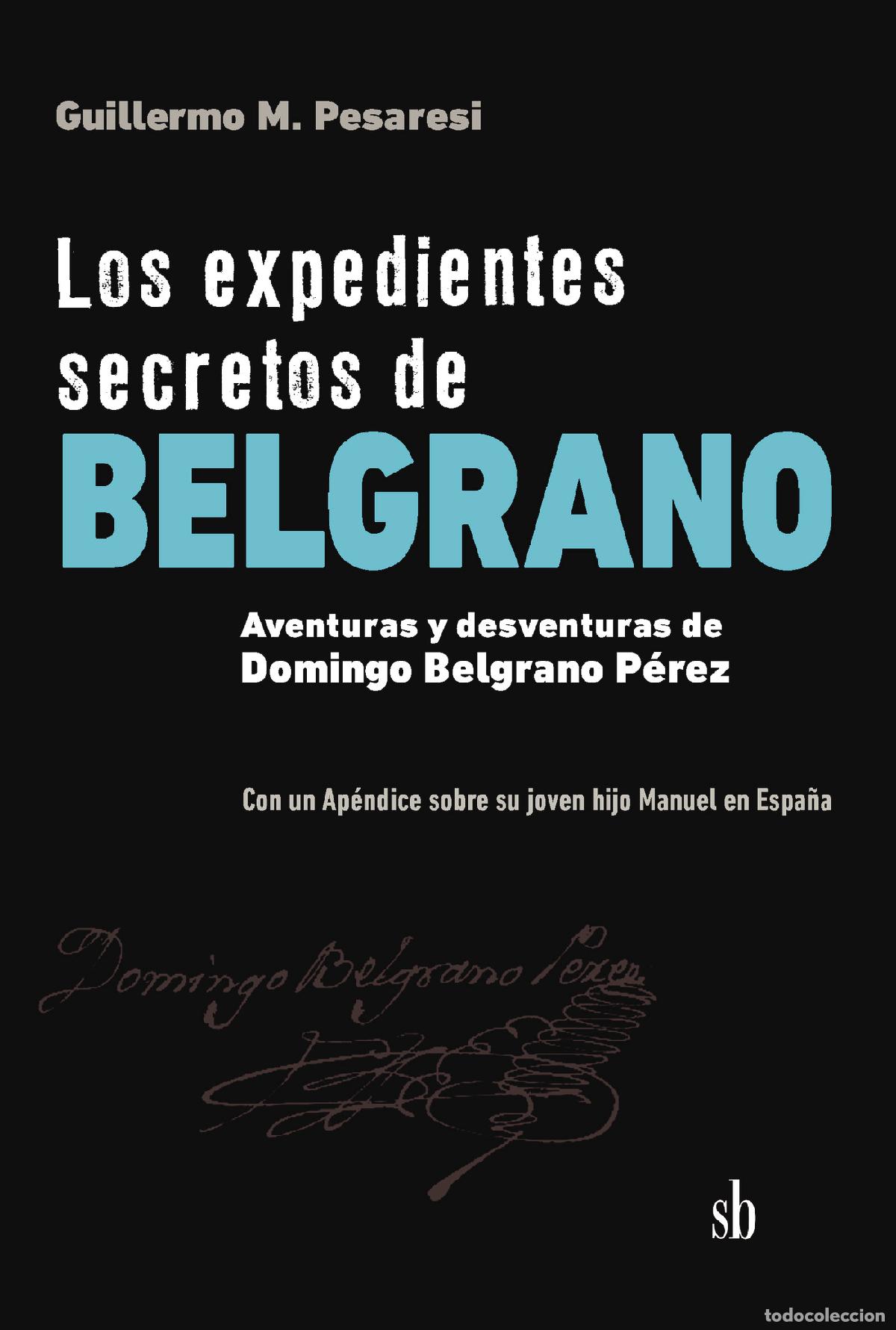 Livres: Los expedientes secretos de Belgrano - Aventuras y desventuras de Domingo Belgrano P&eacute;rez. Con un Ap