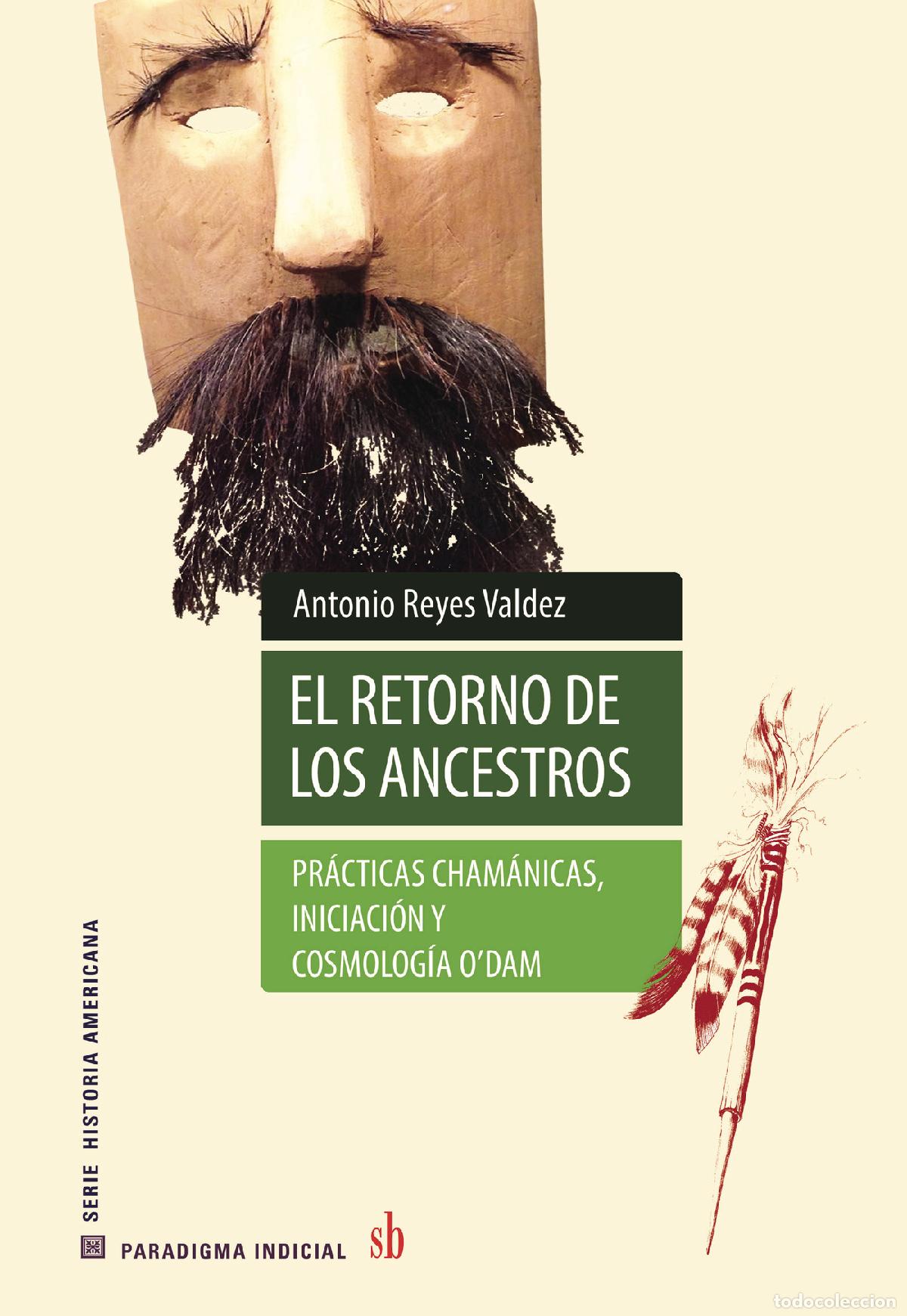 Livres: El retorno de los ancestros - Pr&aacute;cticas cham&aacute;nicas, iniciaci&oacute;n y cosmolog&iacute;a o?dam - Antonio Reyes Va