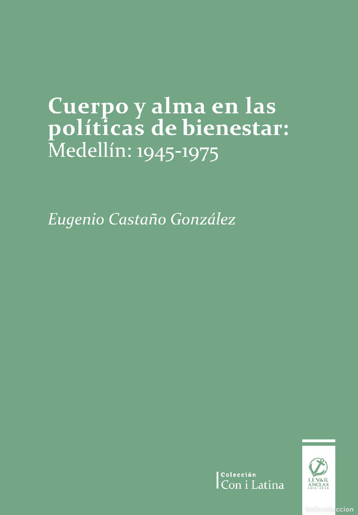Libros: Cuerpo y alma en las pol&iacute;ticas de bienestar - Medell&iacute;n, 1945-1975 - Eugenio Casta&ntilde;o Gonz&aacute;lez