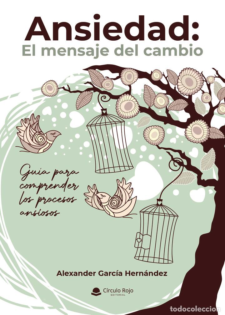 Livres: Ansiedad: El mensaje del cambio - Gu&iacute;a para comprender los procesos ansiosos - Alexander Garc&iacute;a Hern