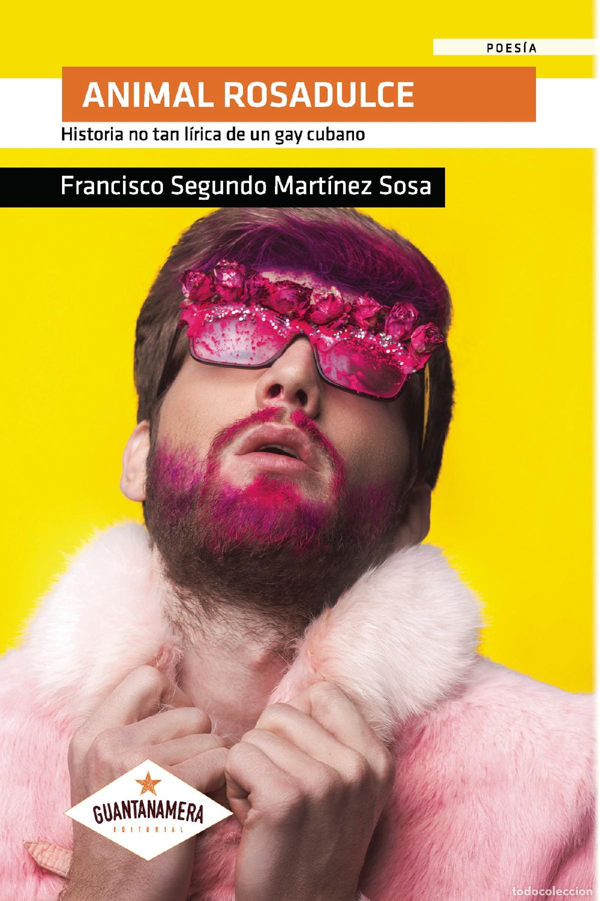 Libri: Animal Rosadulce - Historia no tan l&iacute;rica de un gay cubano - Francisco Segundo Mart&iacute;nez Sosa