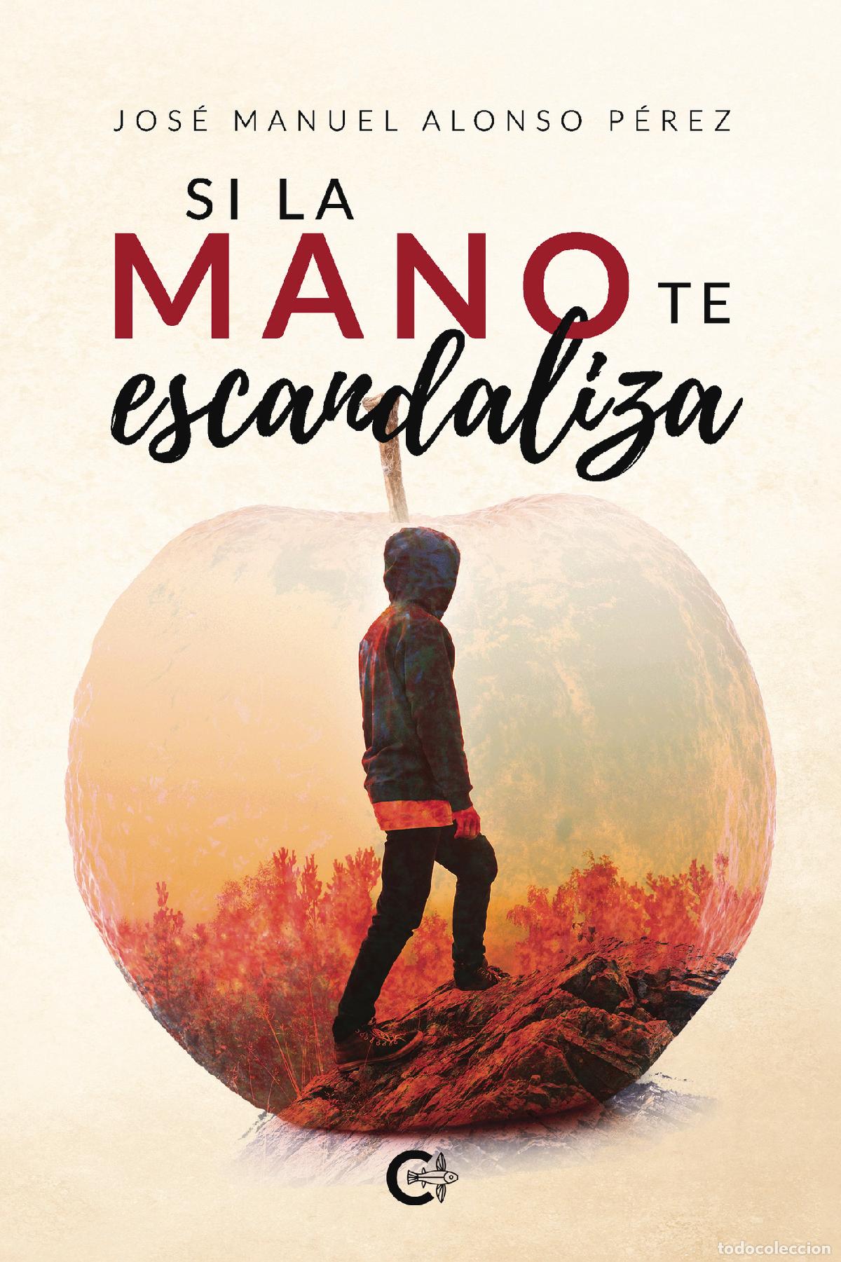 Libri: Si la mano te escandaliza - Jos&eacute; Manuel Alonso P&eacute;rez