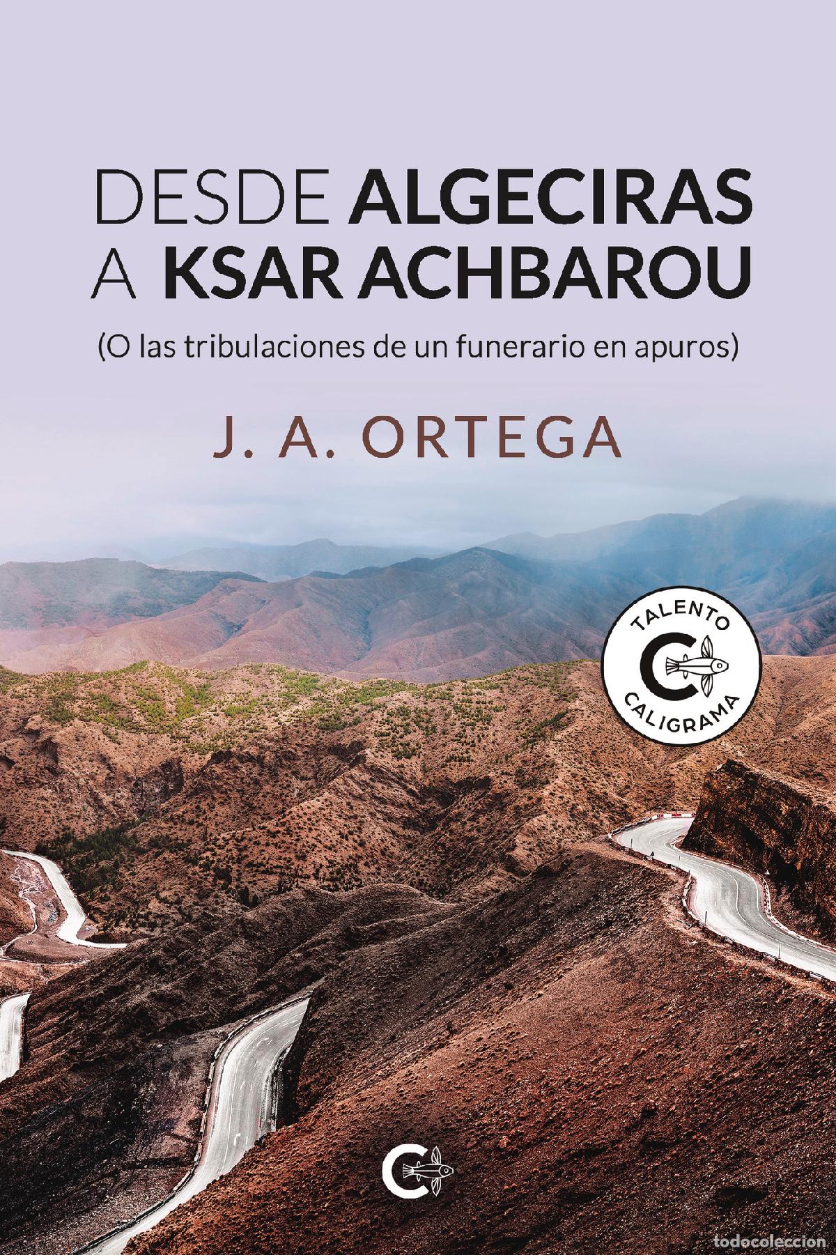 Libri: Desde Algeciras a Ksar Achbarou - (O las tribulaciones de un funerario en apuros) - J. A. Ortega
