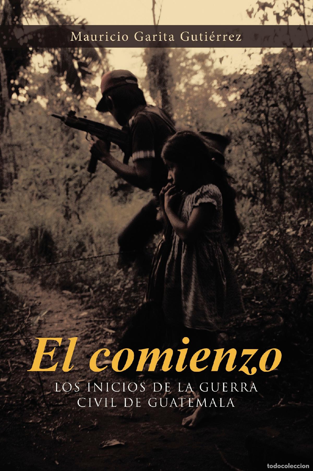 Libros: El comienzo - Los inicios de la guerra civil de Guatemala - Mauricio Garita Guti&eacute;rrez