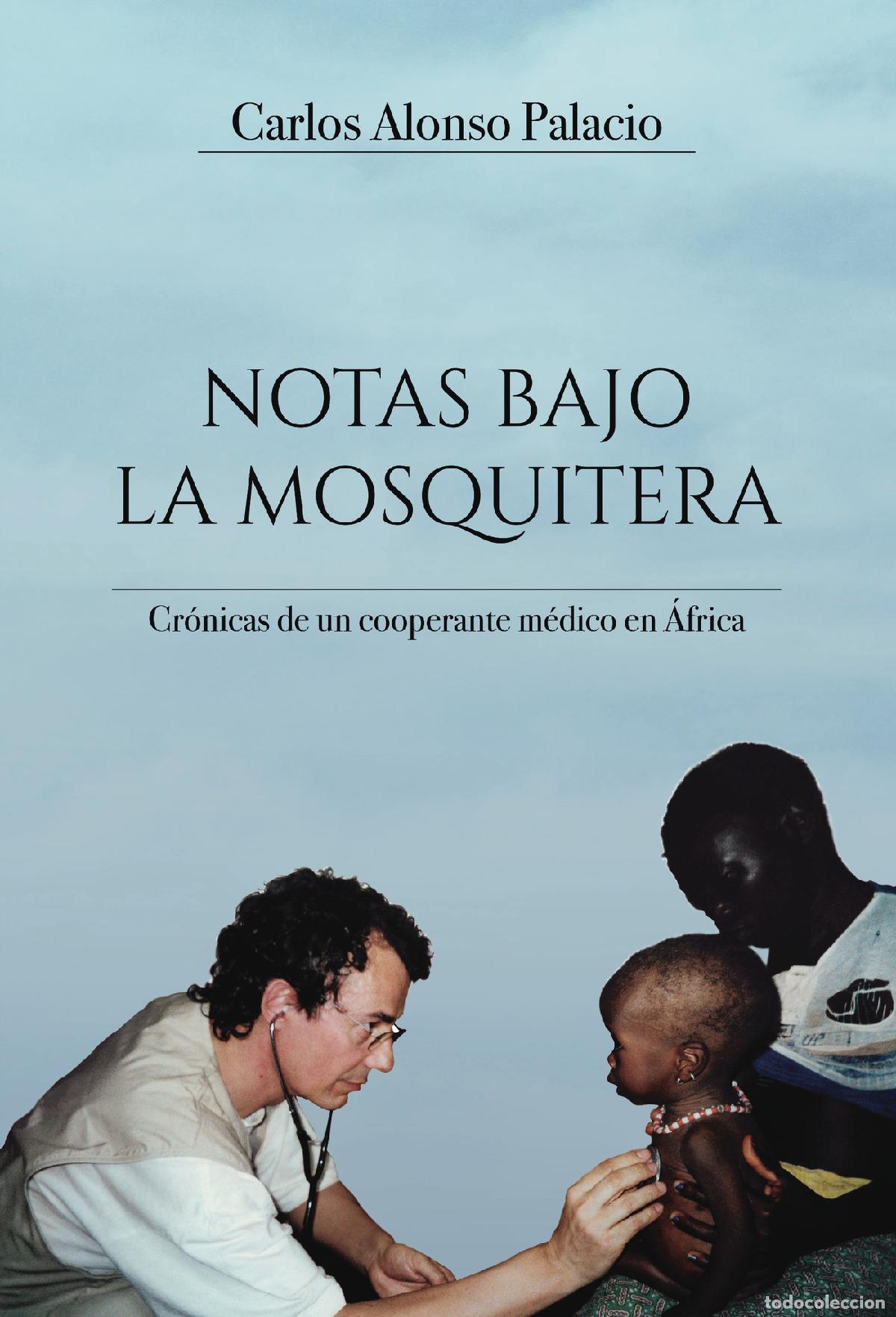 Libri: Notas bajo la mosquitera - Cr&oacute;nicas de un cooperante m&eacute;dico en &Aacute;frica - Carlos Alonso Palacio
