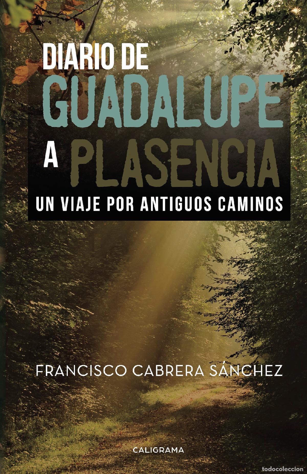 Libri: Diario de Guadalupe a Plasencia - Un viaje por caminos antiguos - Francisco Cabrera S&aacute;nchez