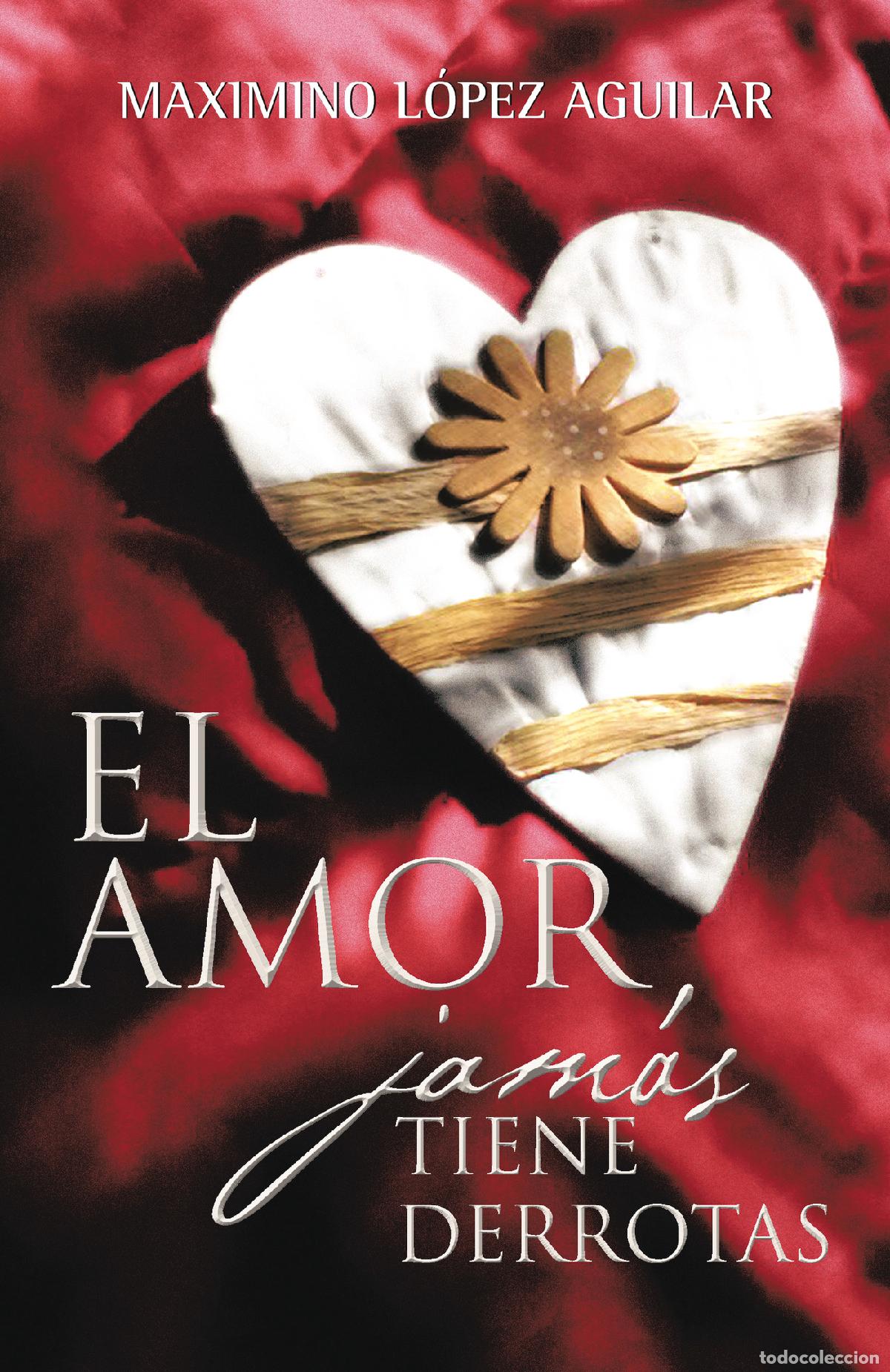 Libri: El amor jam&aacute;s tiene derrotas - Maximino Lopez Aguilar