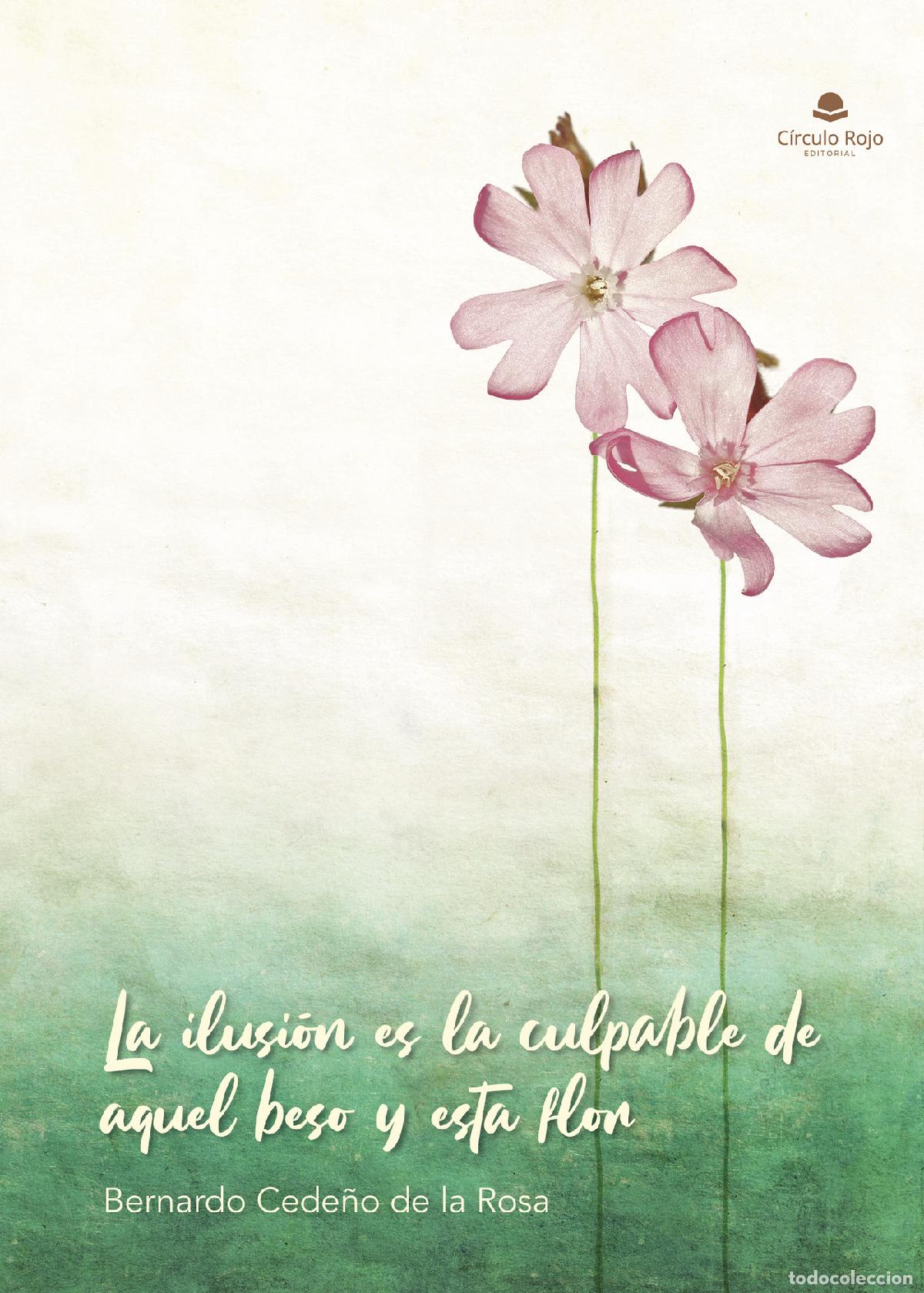 B&uuml;cher: La ilusi&oacute;n es la culpable de aquel beso y esta flor - Bernardo Cede&ntilde;o de la Rosa
