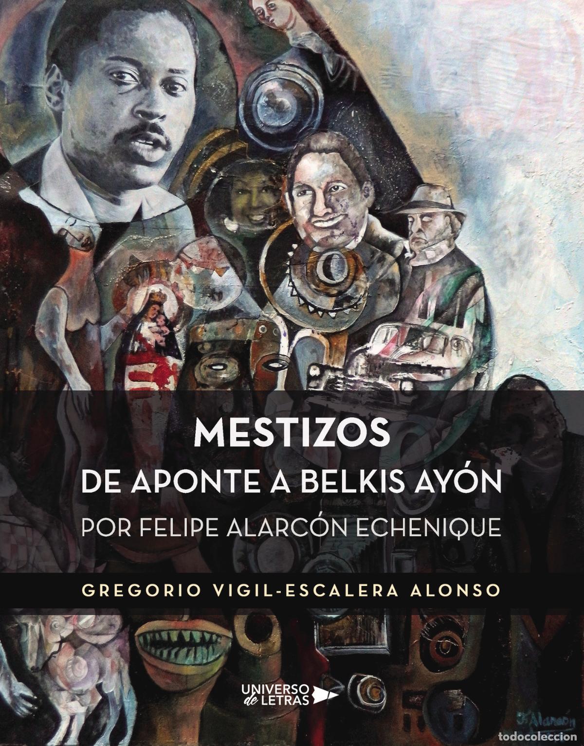 Libri: Mestizos de Aponte a Belkis Ay&oacute;n - Por Felipe Alarc&oacute;n Echenique - Gregorio Vigil-Escalera Alonso