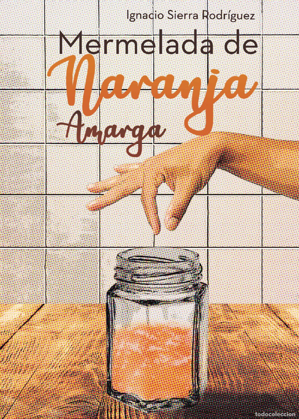 Libros: Mermelada de naranja amarga - Ignacio Sierra Rodr&iacute;guez - Foto 1