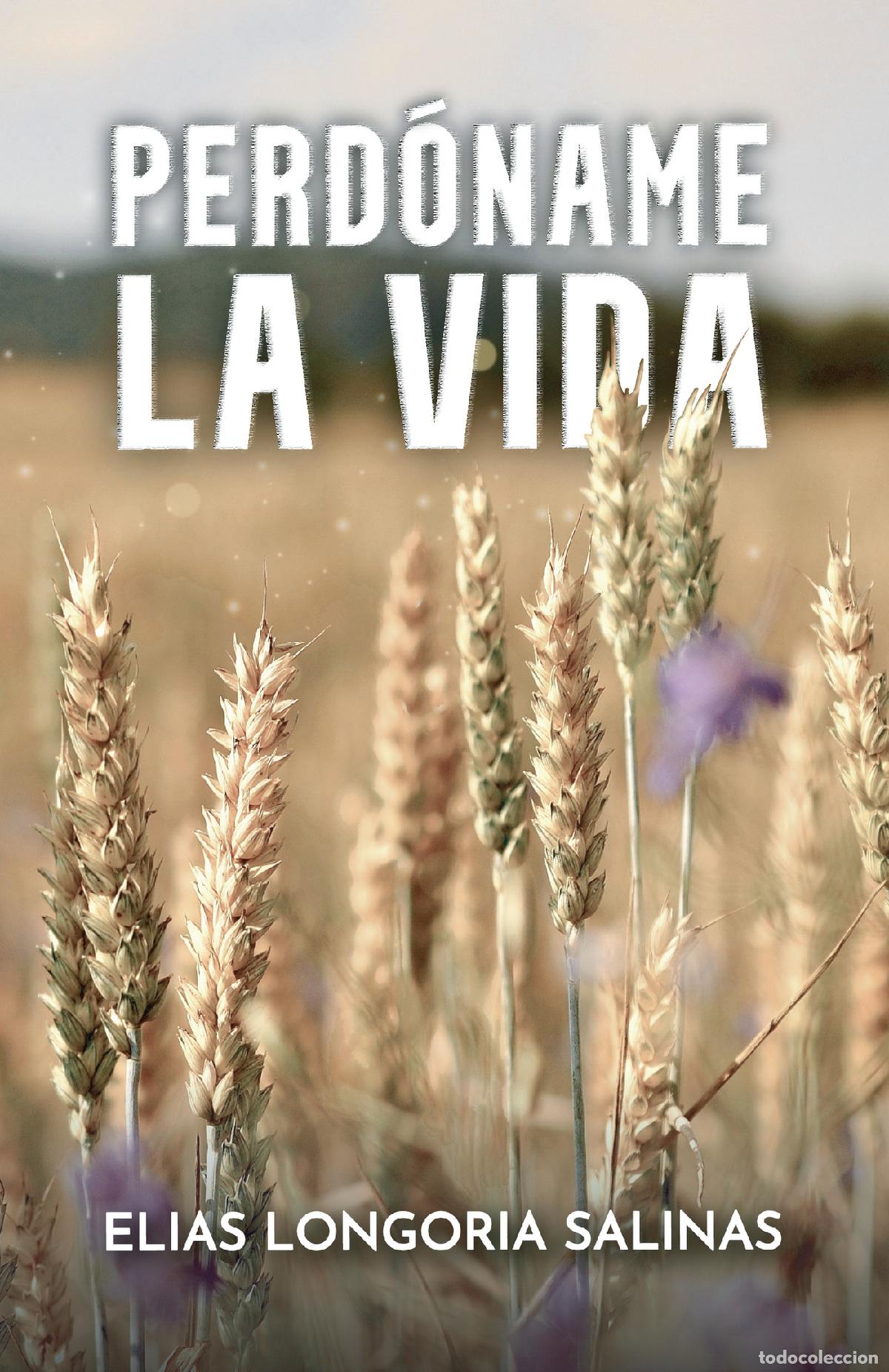 Libros: Perd&oacute;name la vida - Elias Longoria Salinas - Foto 1