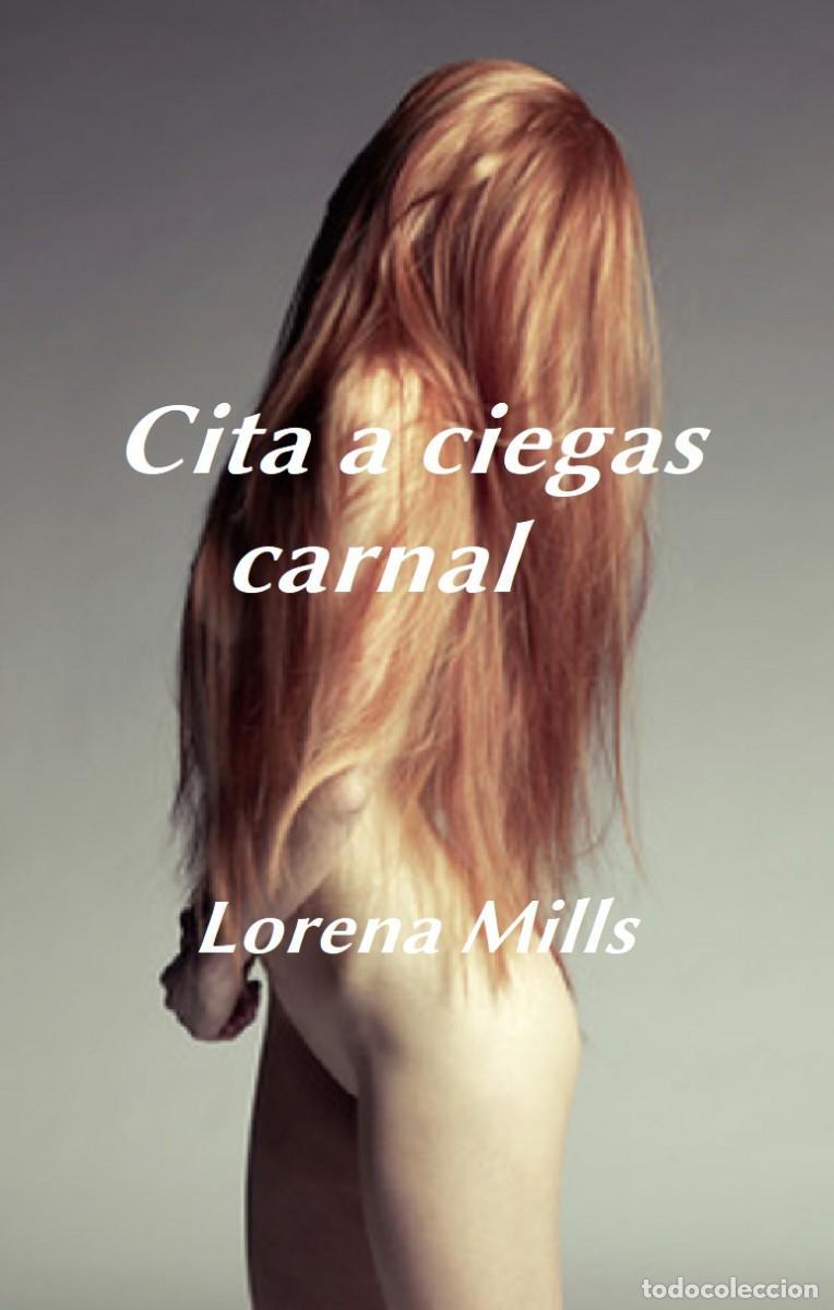 books: Lorena Mills - Cita a ciegas carnal -NOVELA MUY EROTICA