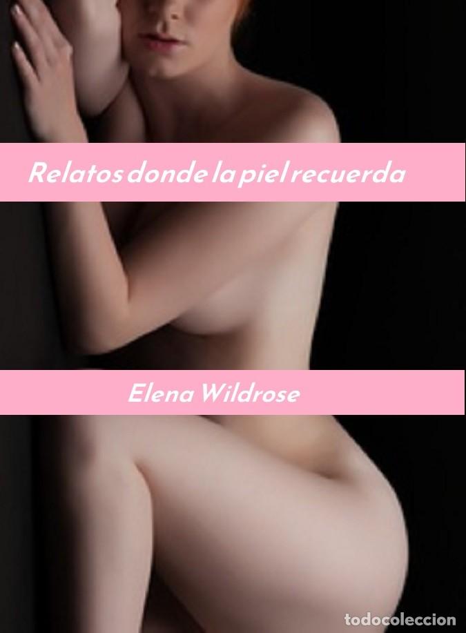 Libros: Elena Wildrose - Relatos donde la piel recuerda -RELATOS EROTICOS