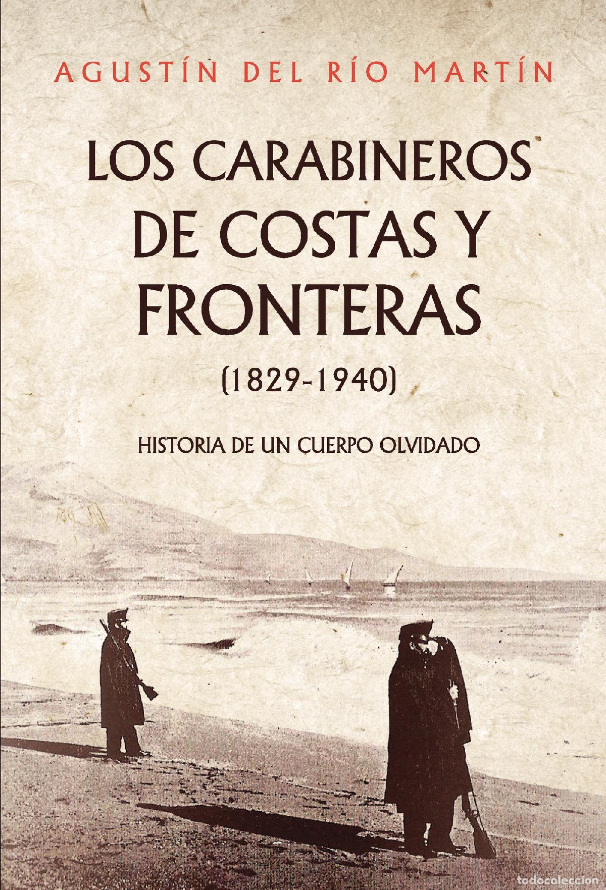 Libri: Los carabineros de costas y fronteras (1829-1940) - HISTORIA DE UN CUERPO OLVIDADO - Agust&iacute;n Del R&iacute;o