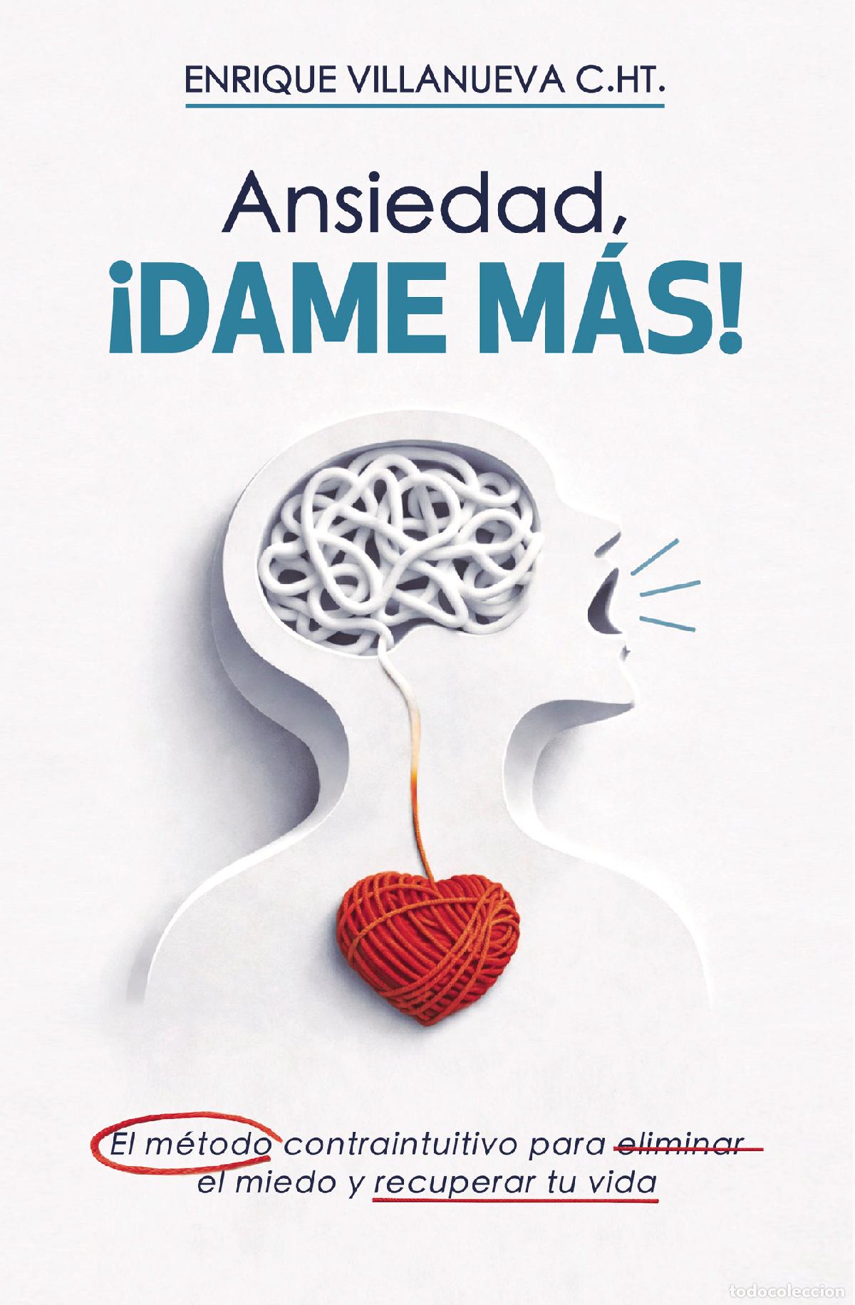 Livres: Ansiedad &iexcl;Dame M&aacute;s! - El m&eacute;todo contraintuitivo para eliminar el miedo y recuperar tu vida - Enrique
