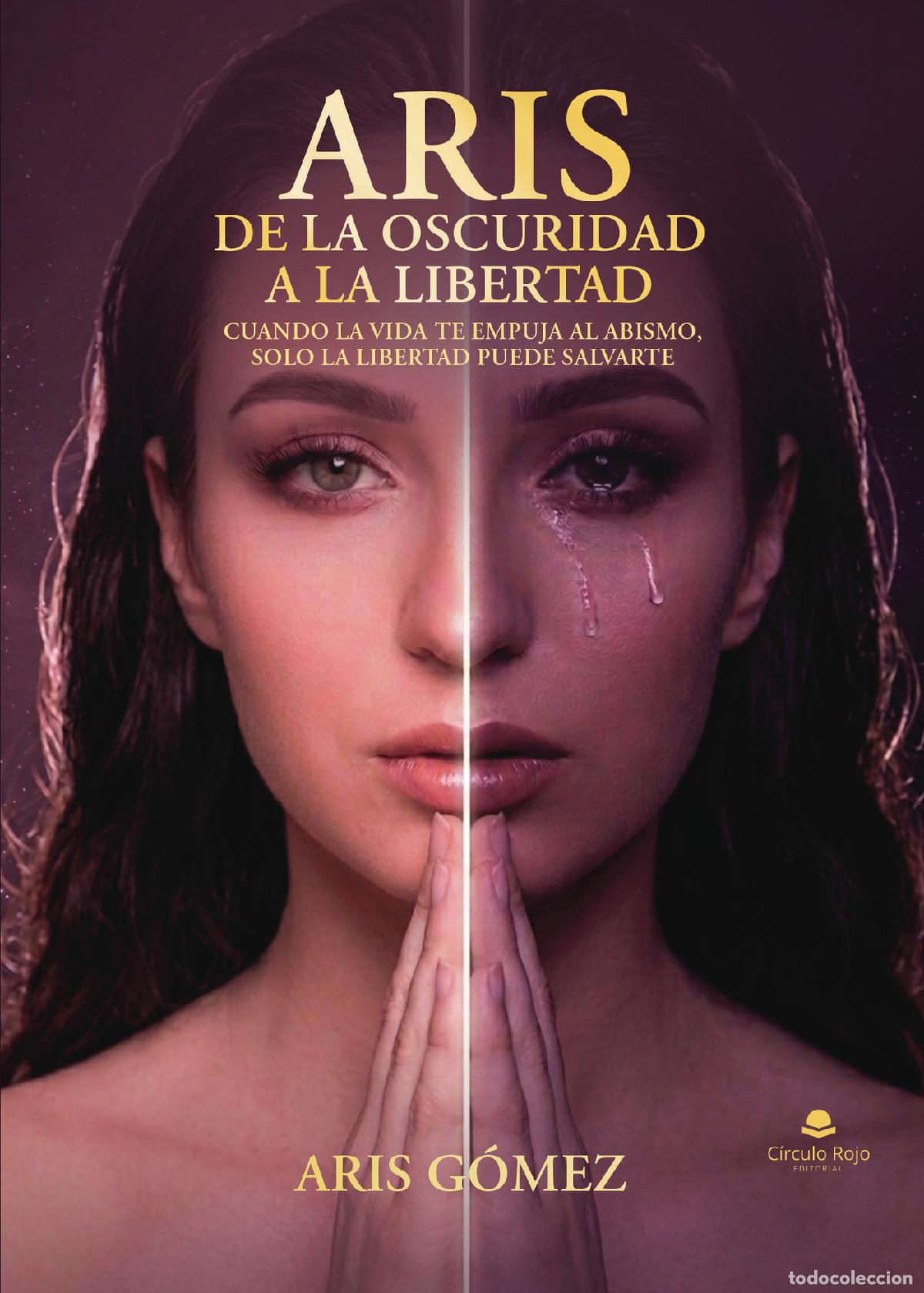 Libros: ARIS DE LA OSCURIDAD A LA LIBERTAD - CUANDO LA VIDA TE EMPUJA AL ABISMO, SOLO LA LIBERTAD PUEDE SALV