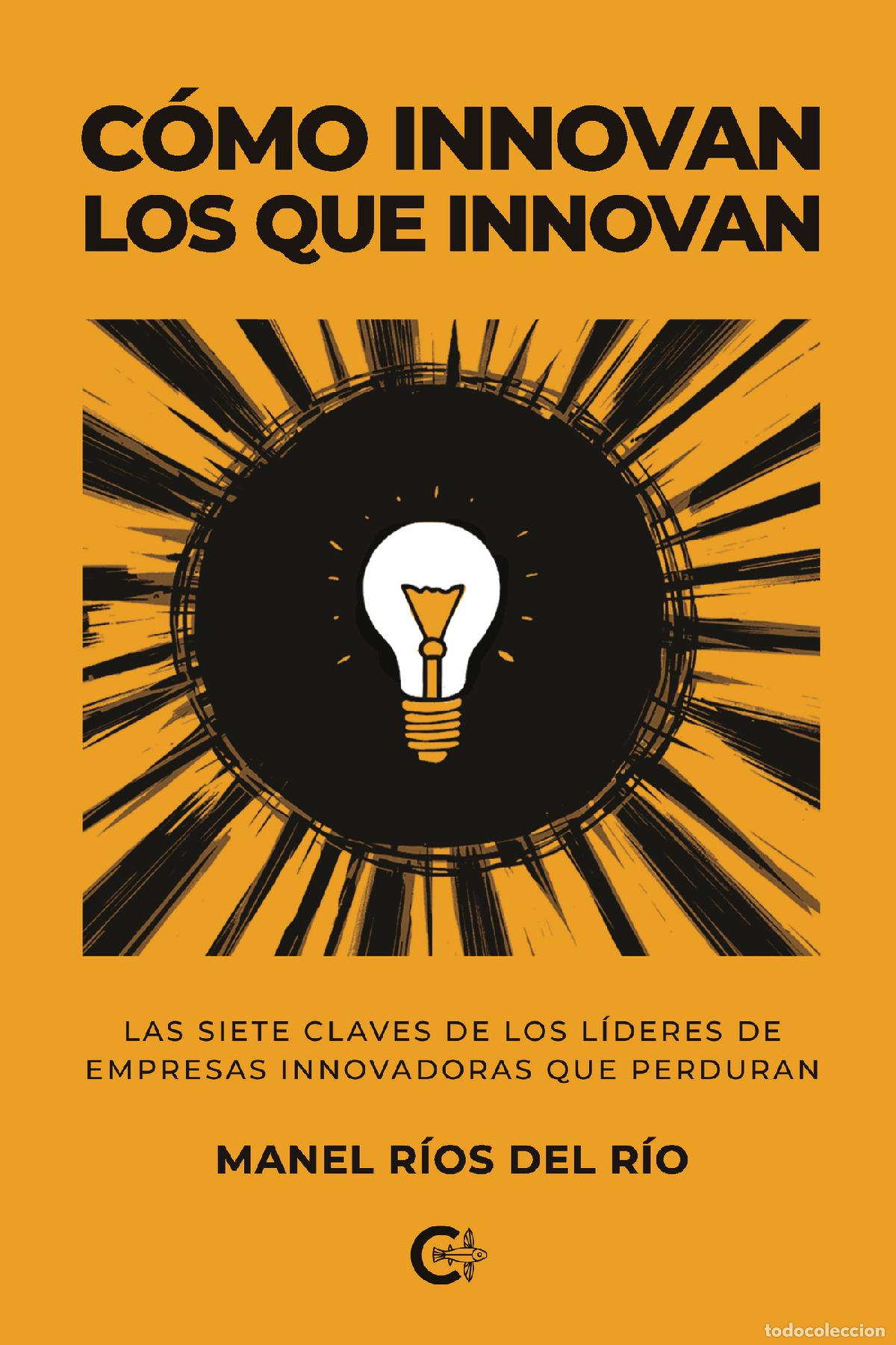Libros: C&oacute;mo innovan los que innovan - Las siete claves de los l&iacute;deres de empresas innovadoras que perduran