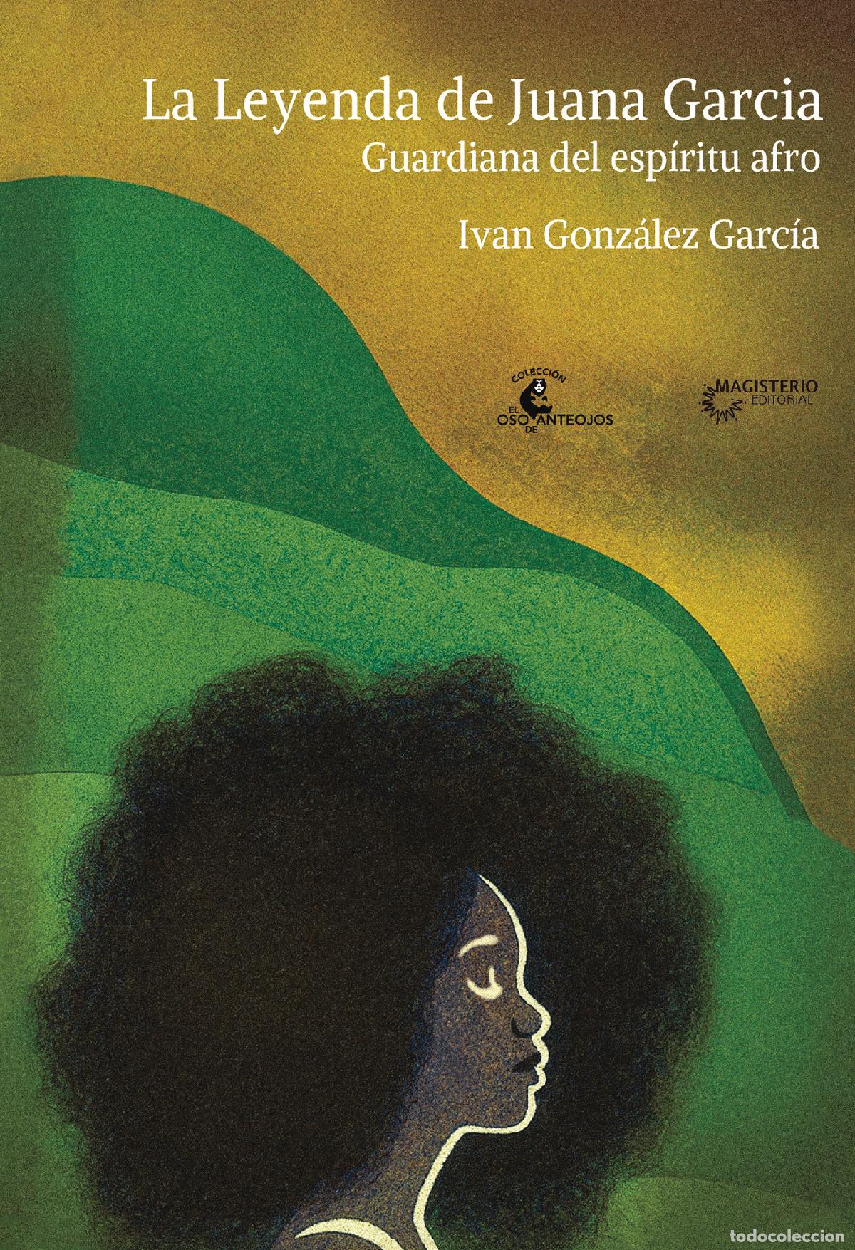 Libros: La Leyenda de Juana Garc&iacute;a. Guardiana del esp&iacute;ritu afro - Iv&aacute;n Gonz&aacute;lez Garc&iacute;a