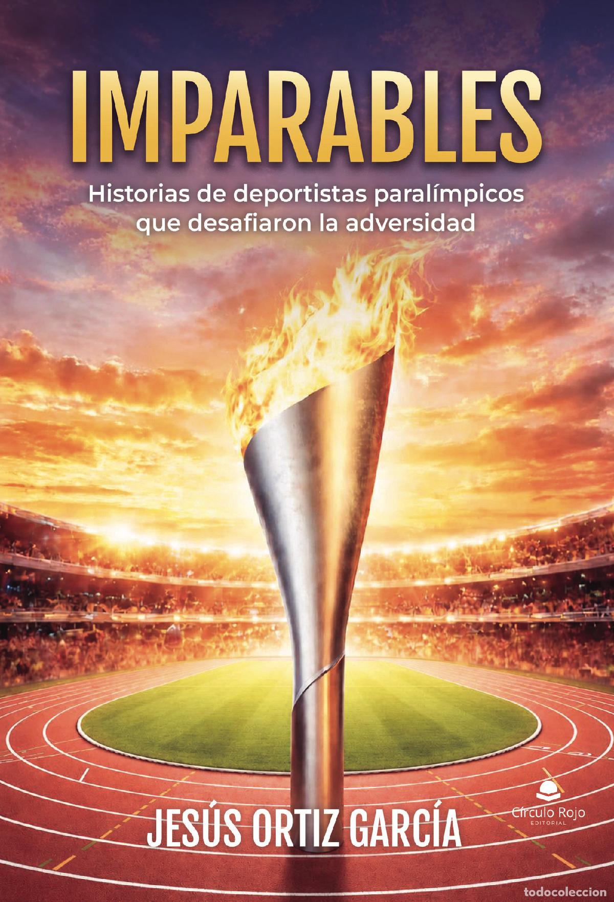 Livres: Imparables. Historias de deportistas paral&iacute;mpicos que desafiaron la adversidad - Jes&uacute;s Ortiz Garc&iacute;a