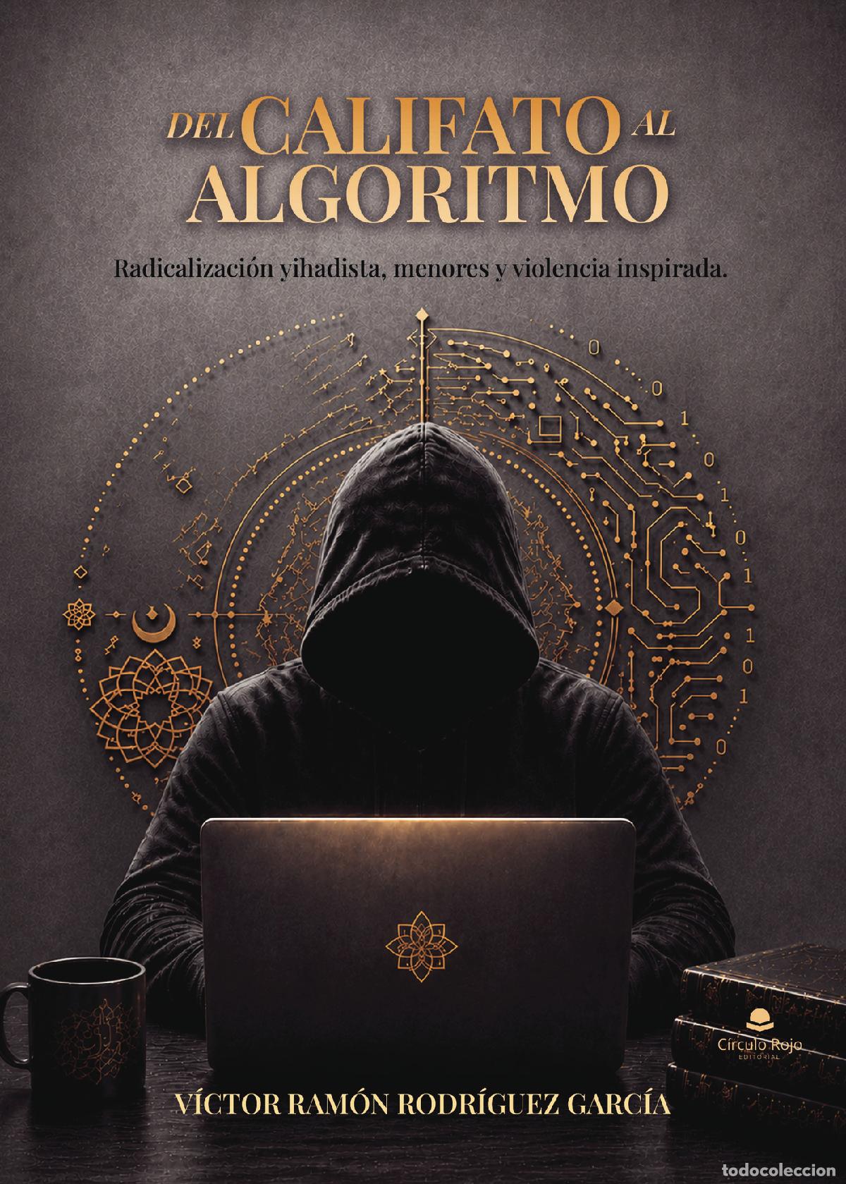 Libros: DEL CALIFATO AL ALGORITMO - Radicalizaci&oacute;n yihadista, menores y violencia inspirada - V&Iacute;CTOR RAM&Oacute;N R