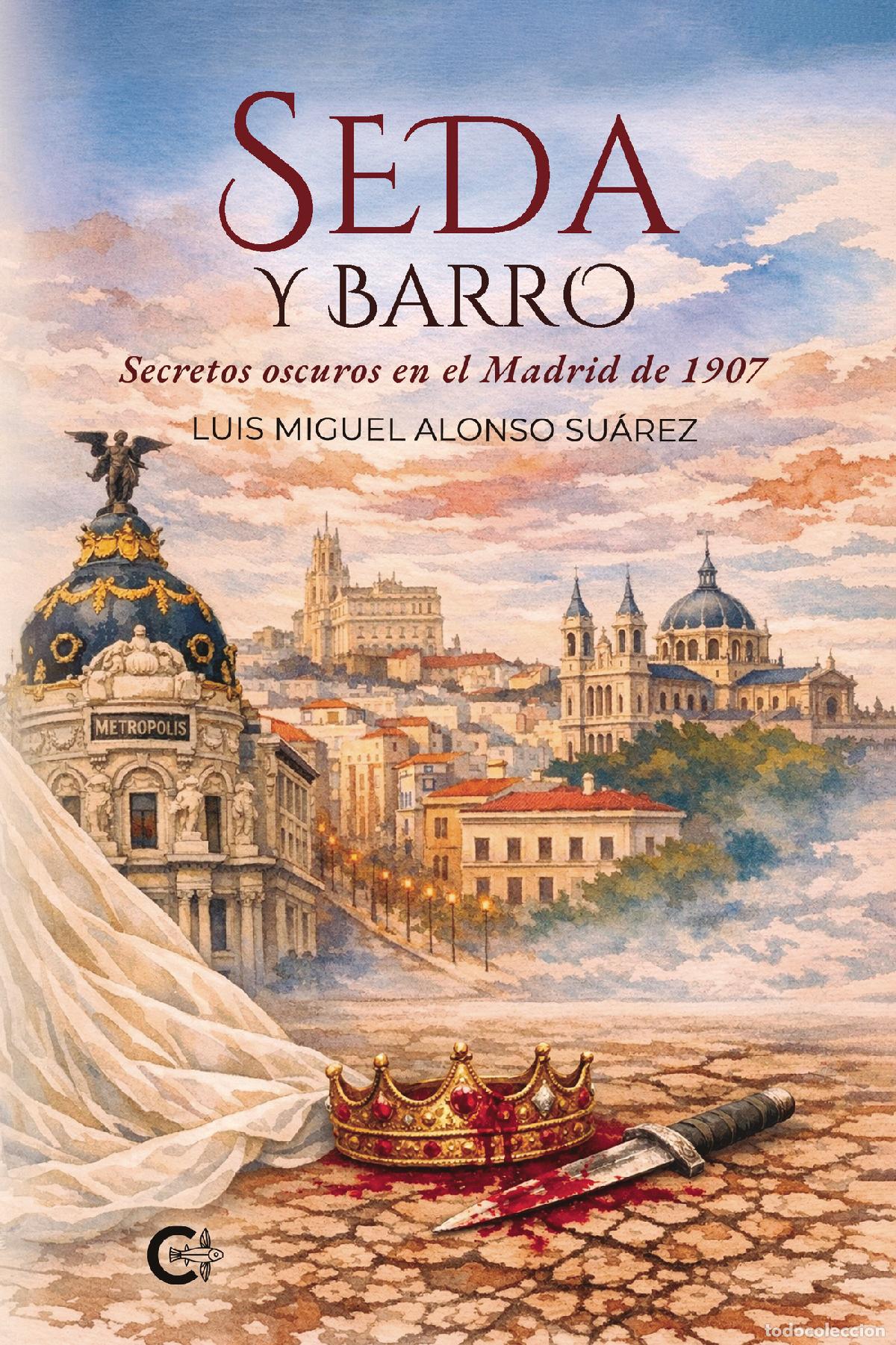 Libros: Seda y barro - Secretos oscuros en el Madrid de 1907 - Luis Miguel Alonso Su&aacute;rez